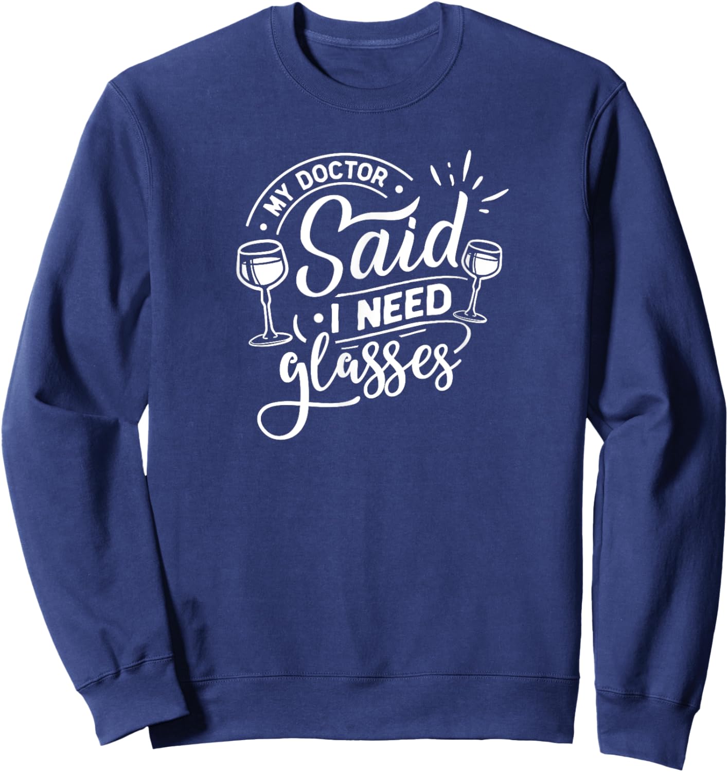 My Doctor Said I Need Glasses - Wine Lover Sweatshirt - Sweatshirt | Navy