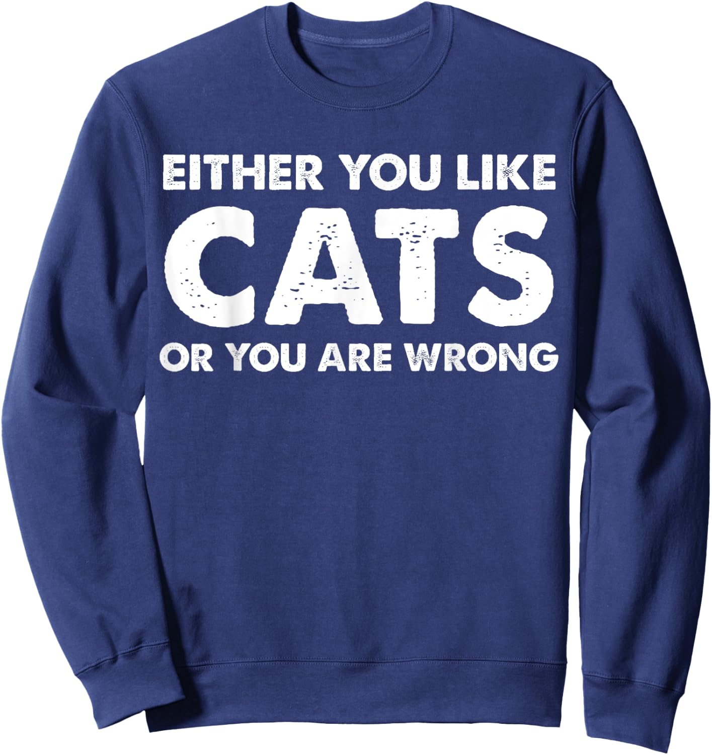 Either You Like Cats Or You Are Wrong Sweatshirt - Sweatshirt | Navy