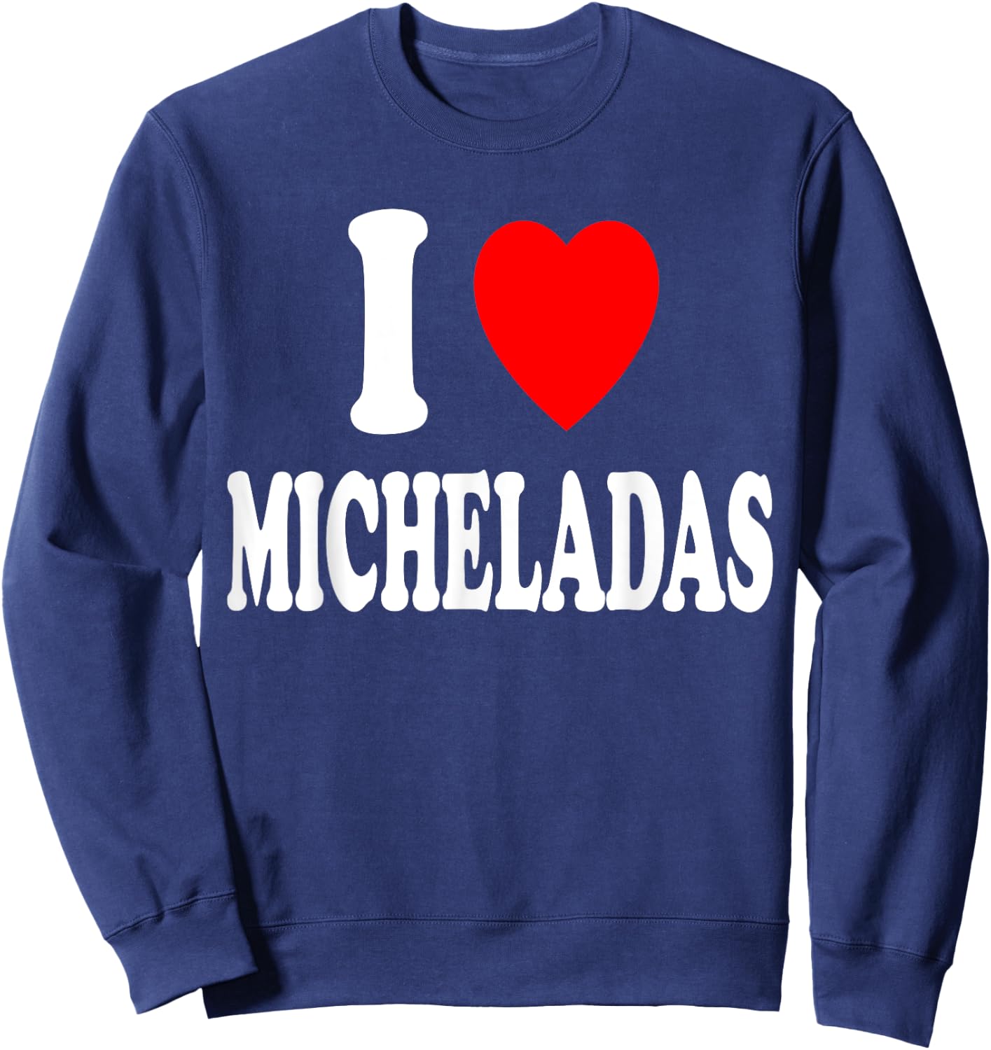 I Heart (Love) Micheladas Mexican Drink Beer Cerveza Mexico Sweatshirt - Sweatshirt | Navy