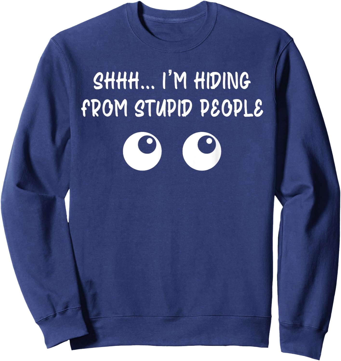 Shhh ... I'm Hiding From Stupid People Funny Sweatshirt - Sweatshirt | Navy