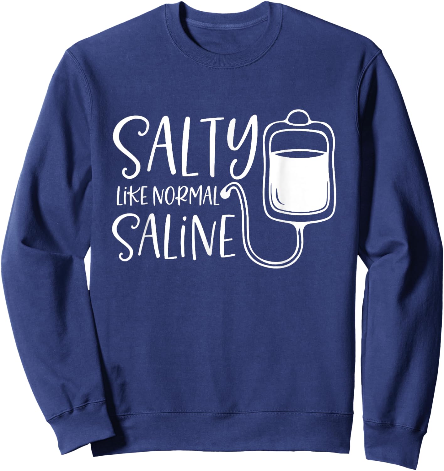 Salty Like Normal Saline, Nurse Life, Nursing Student Sweatshirt - Sweatshirt | Navy