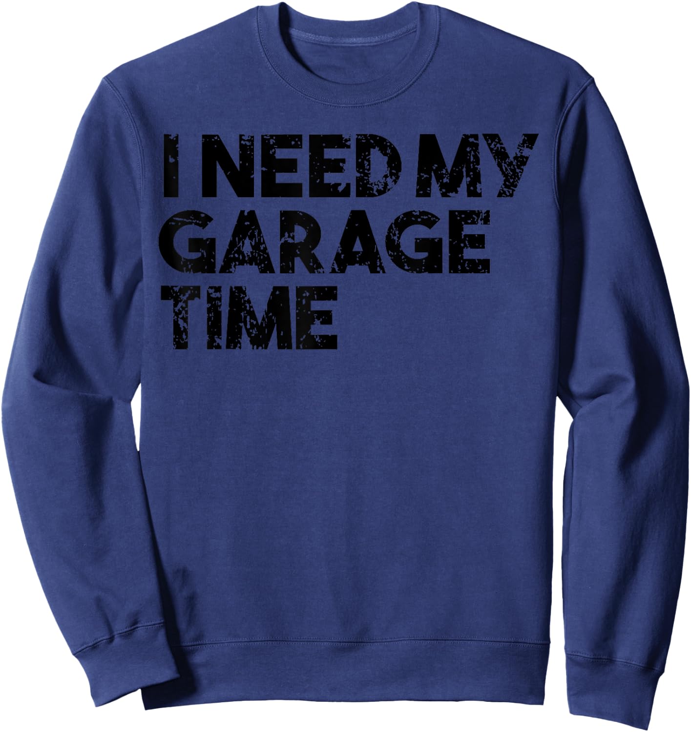 Car Collector Funny - I Need My Garage Time Sweatshirt - Sweatshirt | Navy