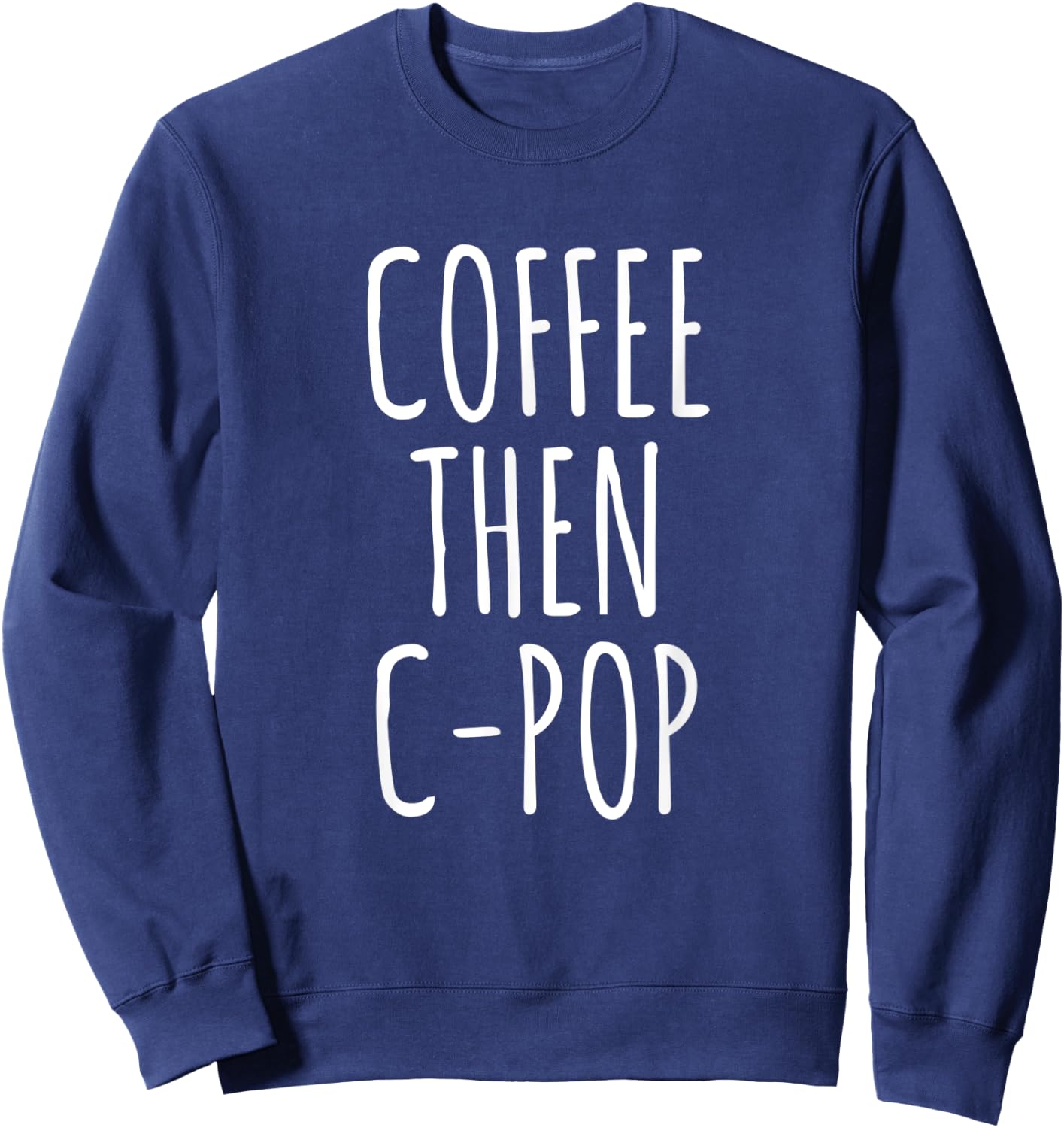 Coffee Then C-Pop Funny Coffee Lovers Gag Gift Music Sweatshirt - Sweatshirt | Navy