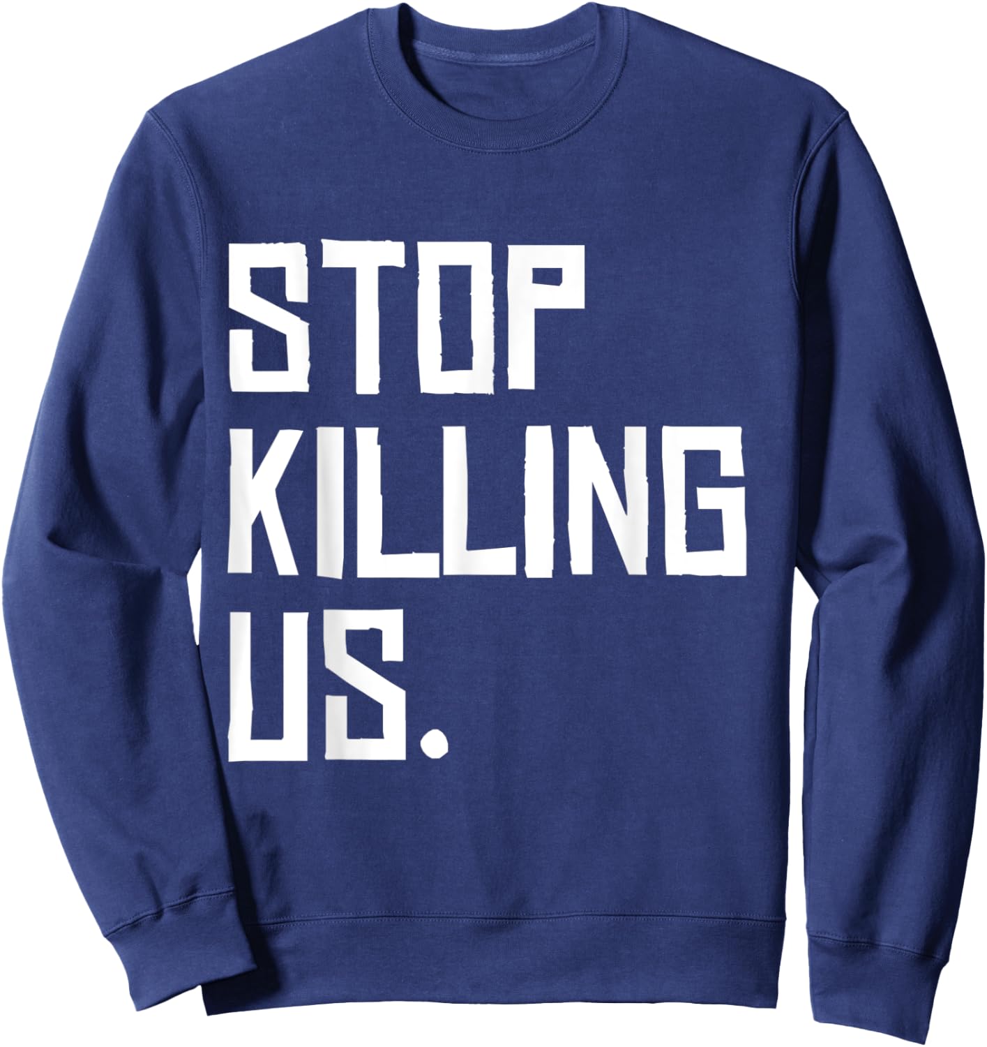 Black Lives Matter Police Brutality Stop Killing Us Sweatshirt - Sweatshirt | Navy