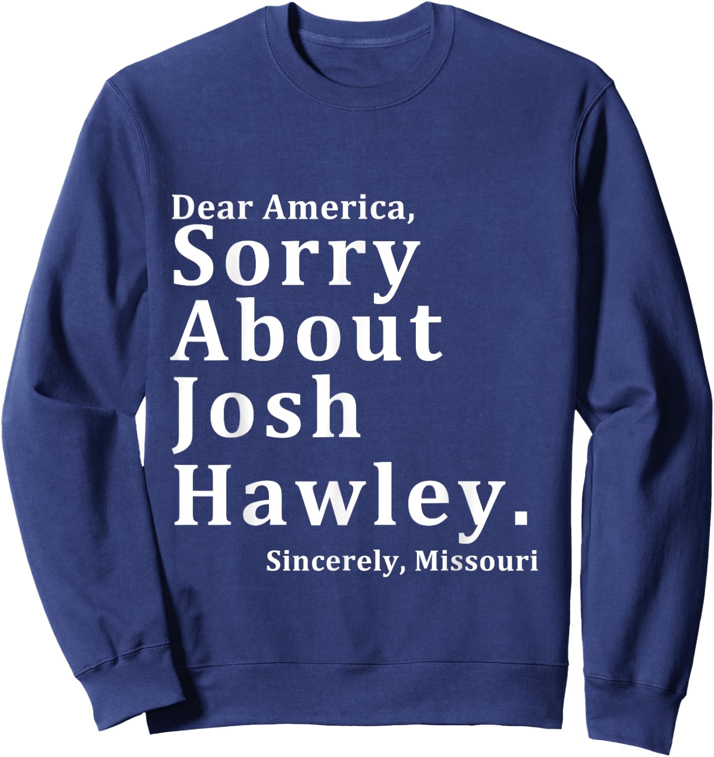 Sincerely, Missouri Hawley. Josh About Sorry Dear America Sweatshirt - Sweatshirt | Navy