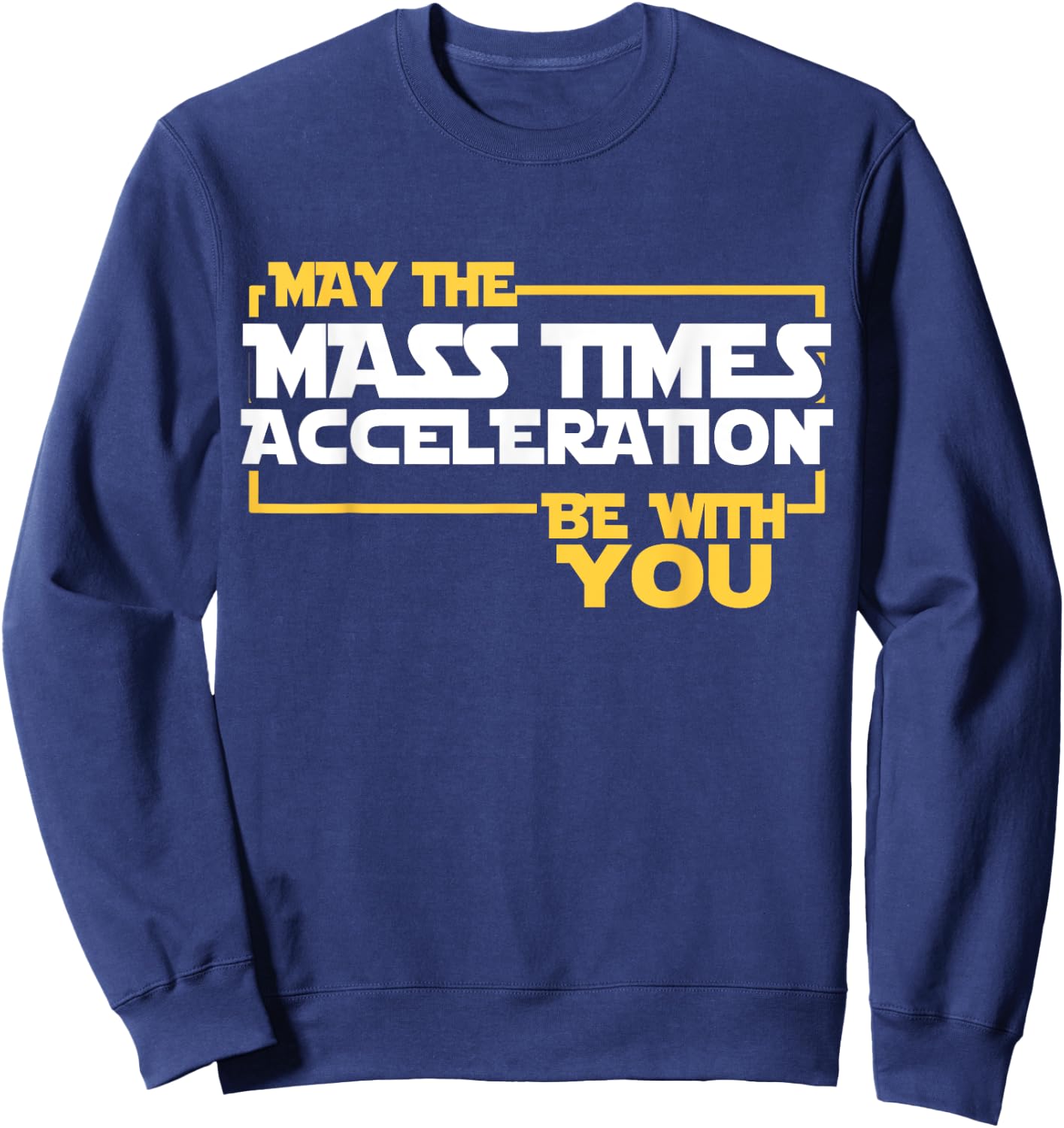 May Mass Times Acceleration Be With You Science Fun Men Sweatshirt - Sweatshirt | Navy