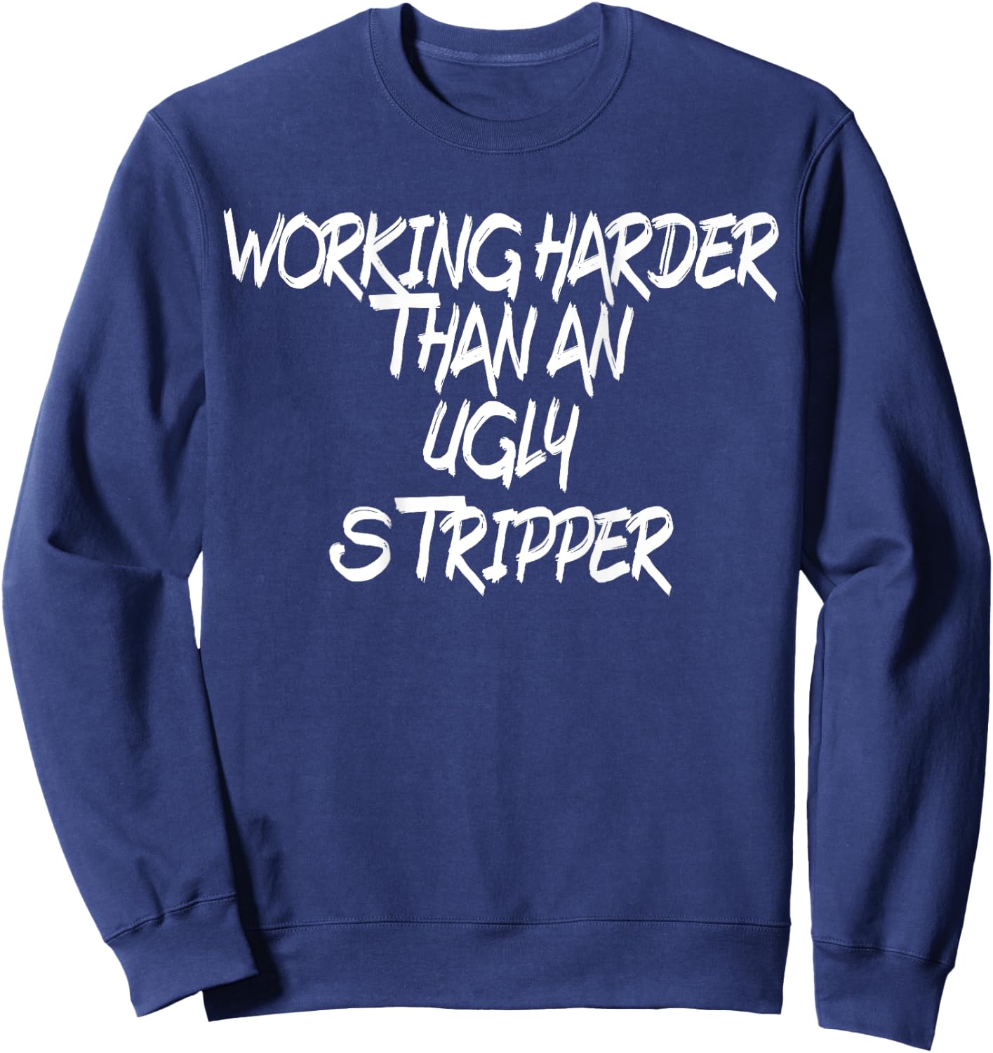 Funny, I Work Harder Than An Ugly Stripper and women Sweatshirt - Sweatshirt | Navy