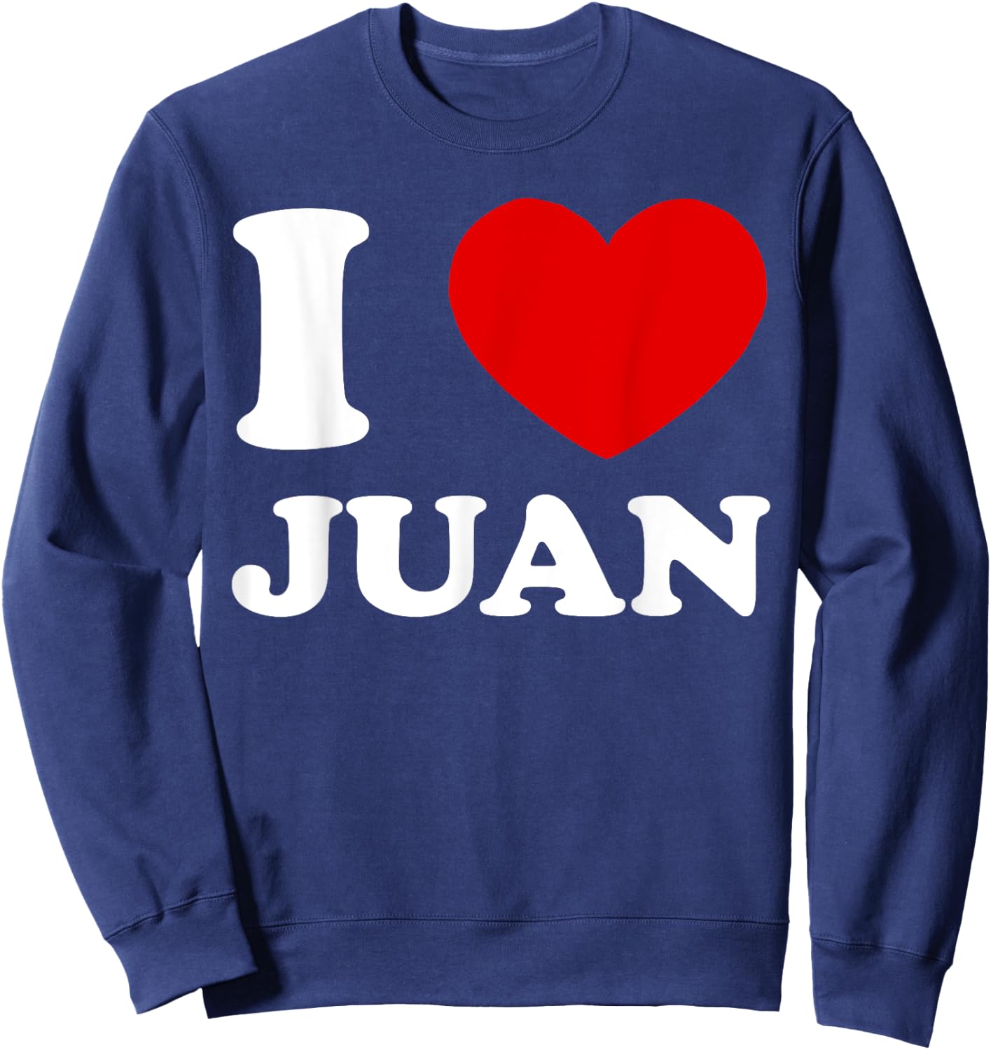I Love Juan I Heart Juan Funny Juan Sweatshirt - Sweatshirt | Navy
