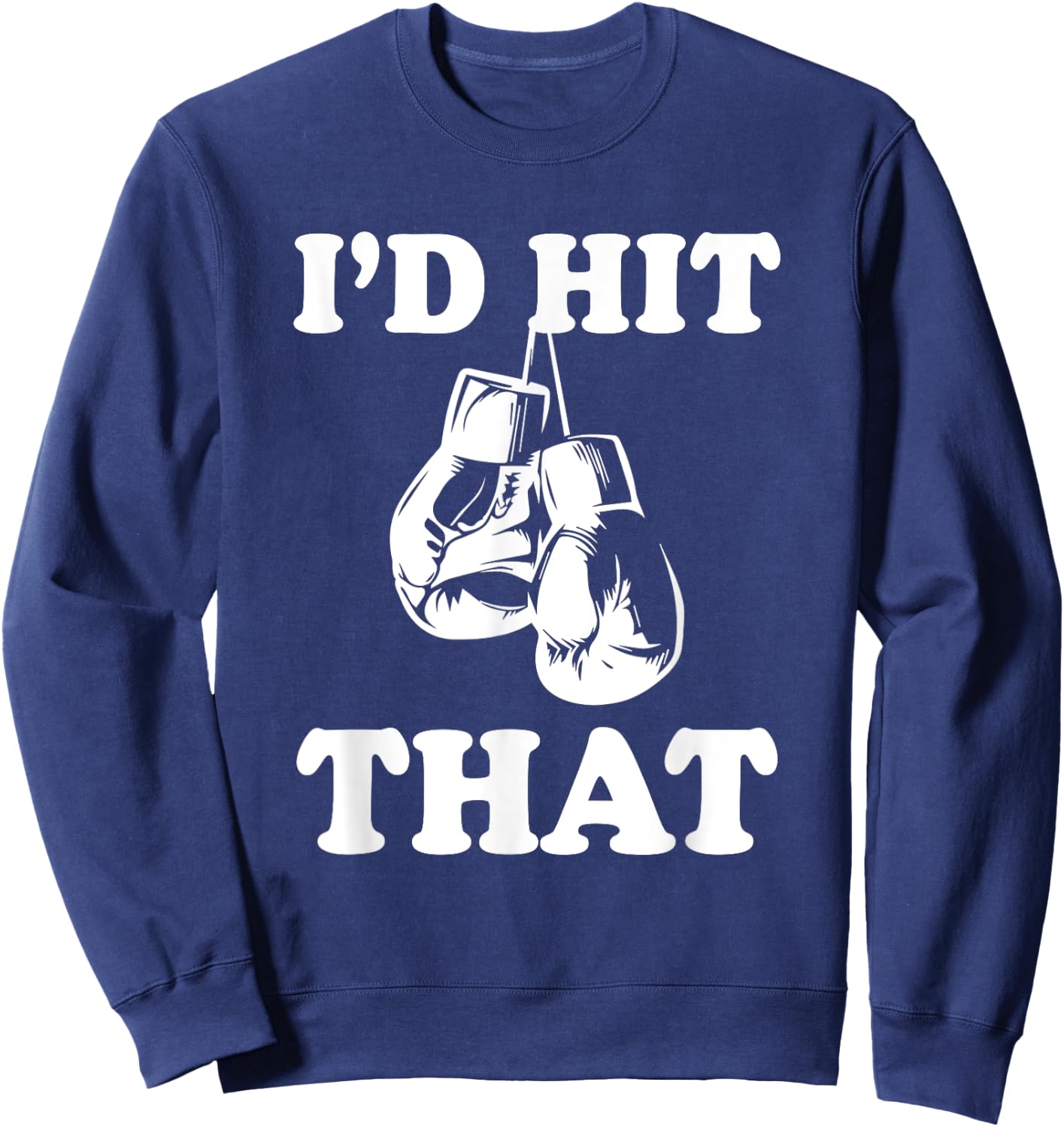 I'd Hit That - Naughty Humor Funny Boxing Sarcasm Sweatshirt - Sweatshirt | Navy