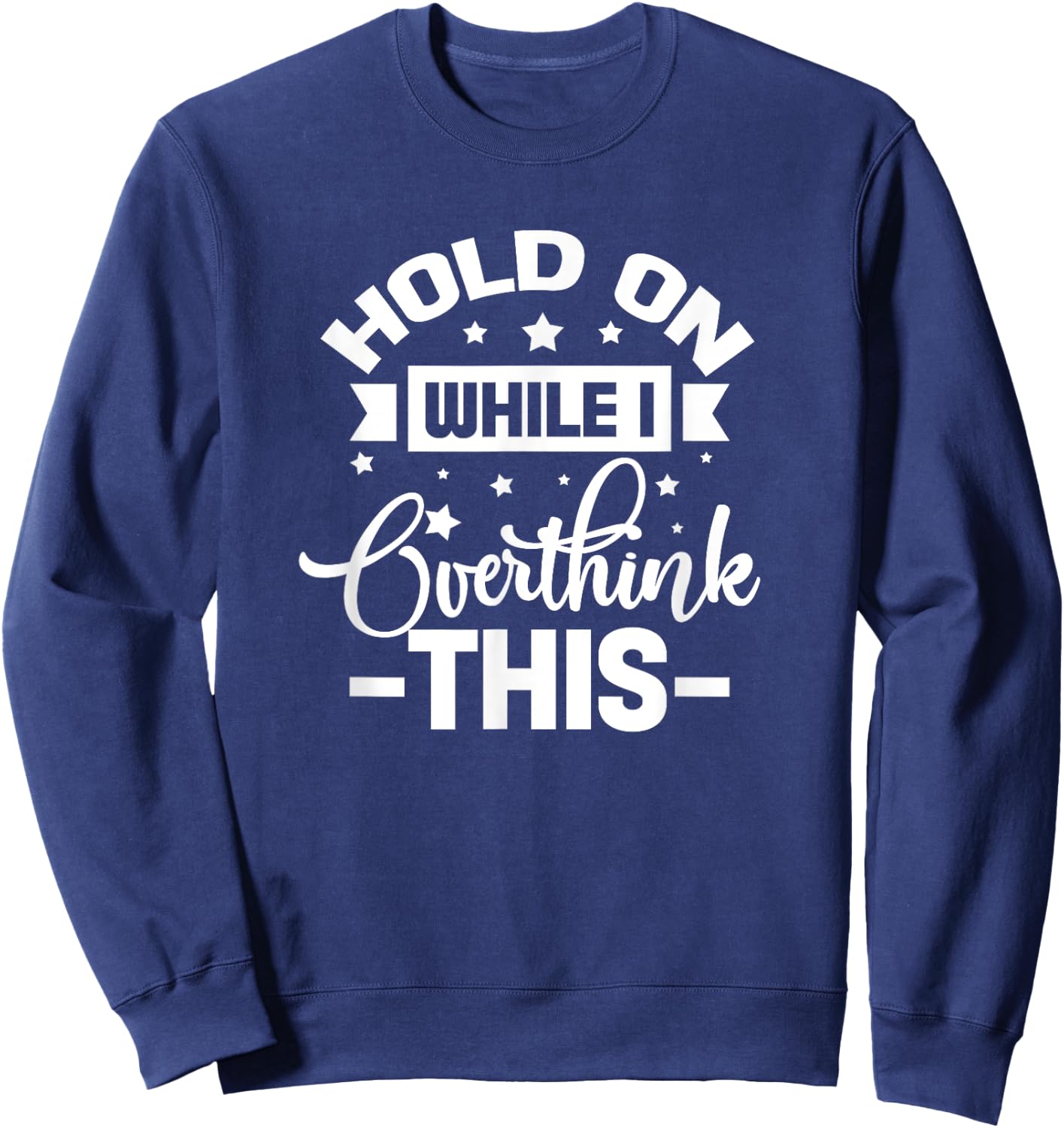 Hold On While I Overthink This Funny Anxious Overthinker Sweatshirt - Sweatshirt | Navy