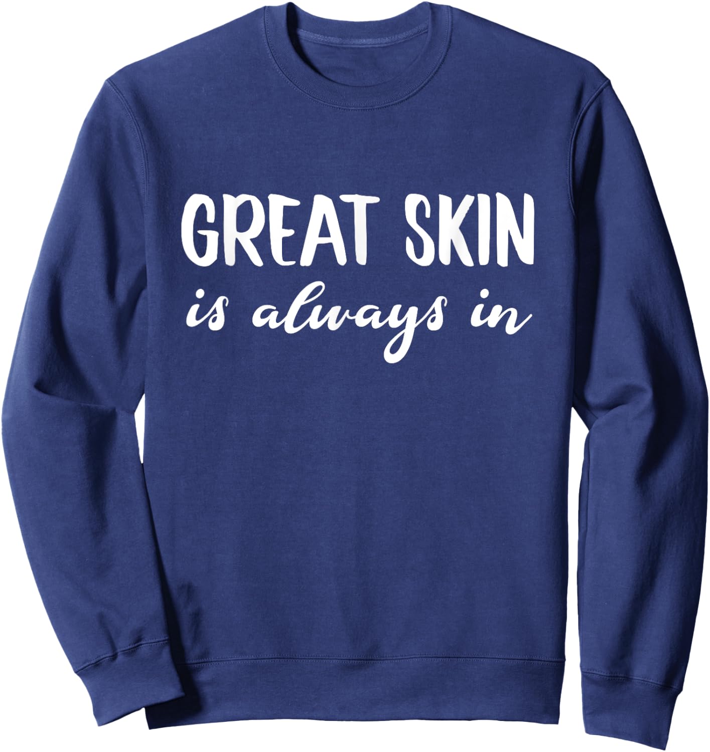 Great Skin Is Always In Dermatologists Skincare Esthetician Sweatshirt - Sweatshirt | Navy