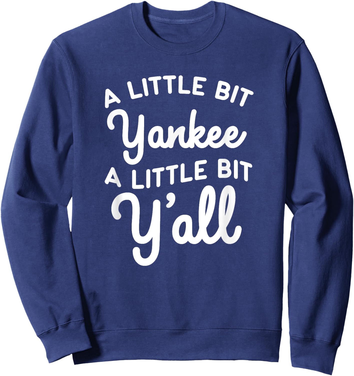 Funny Little Bit Yankee Y'all Northerners Living in South Sweatshirt - Sweatshirt | Navy