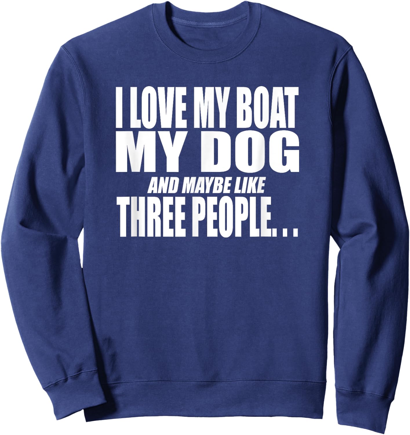 I LOVE MY BOAT MY DOG AND MAYBE LIKE THREE PEOPLE Funny Women Sweatshirt - Sweatshirt | Navy