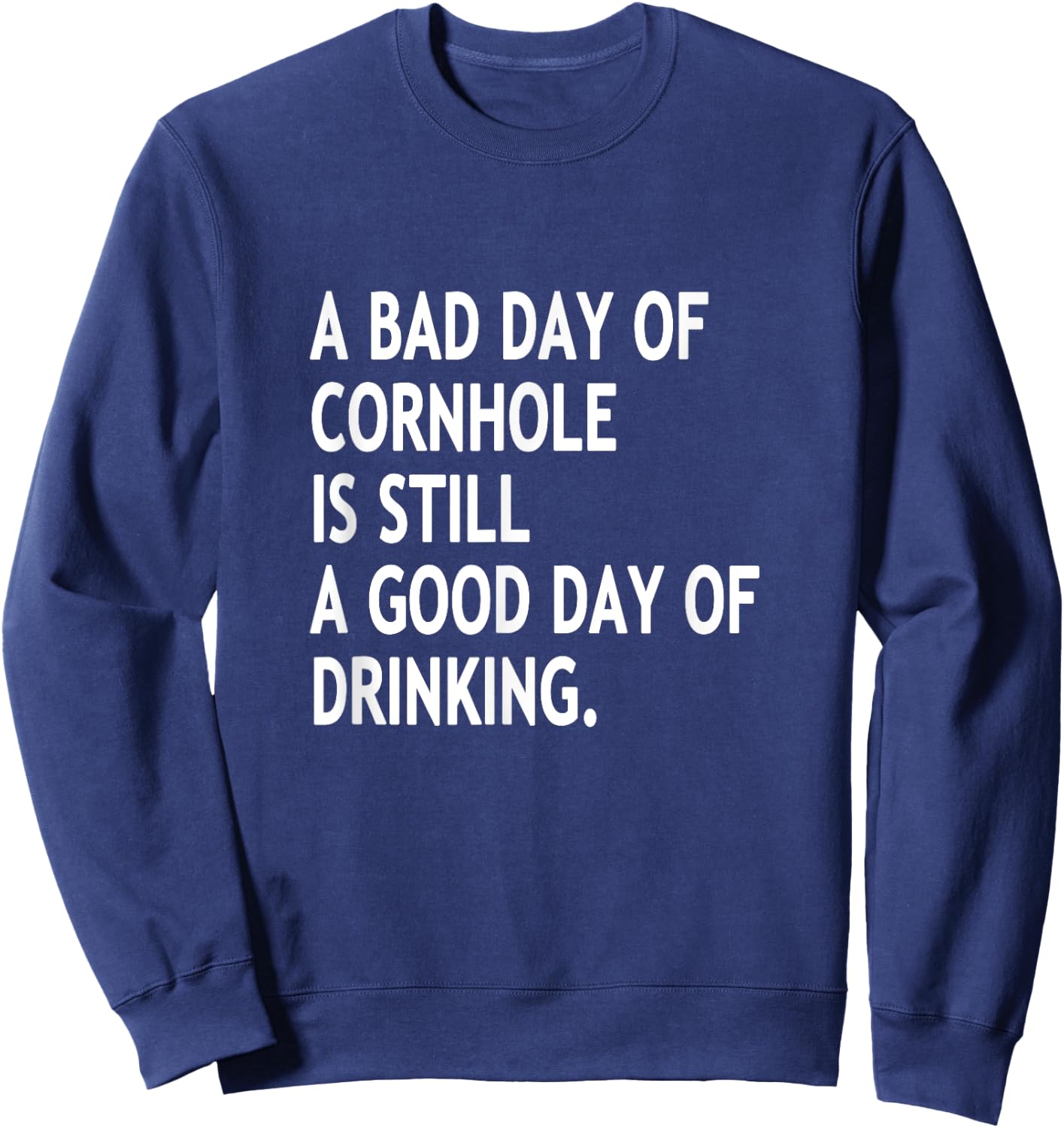 A Bad Day Of Cornhole Is Still A Good Day Of Drinking Funny Sweatshirt - Sweatshirt | Navy