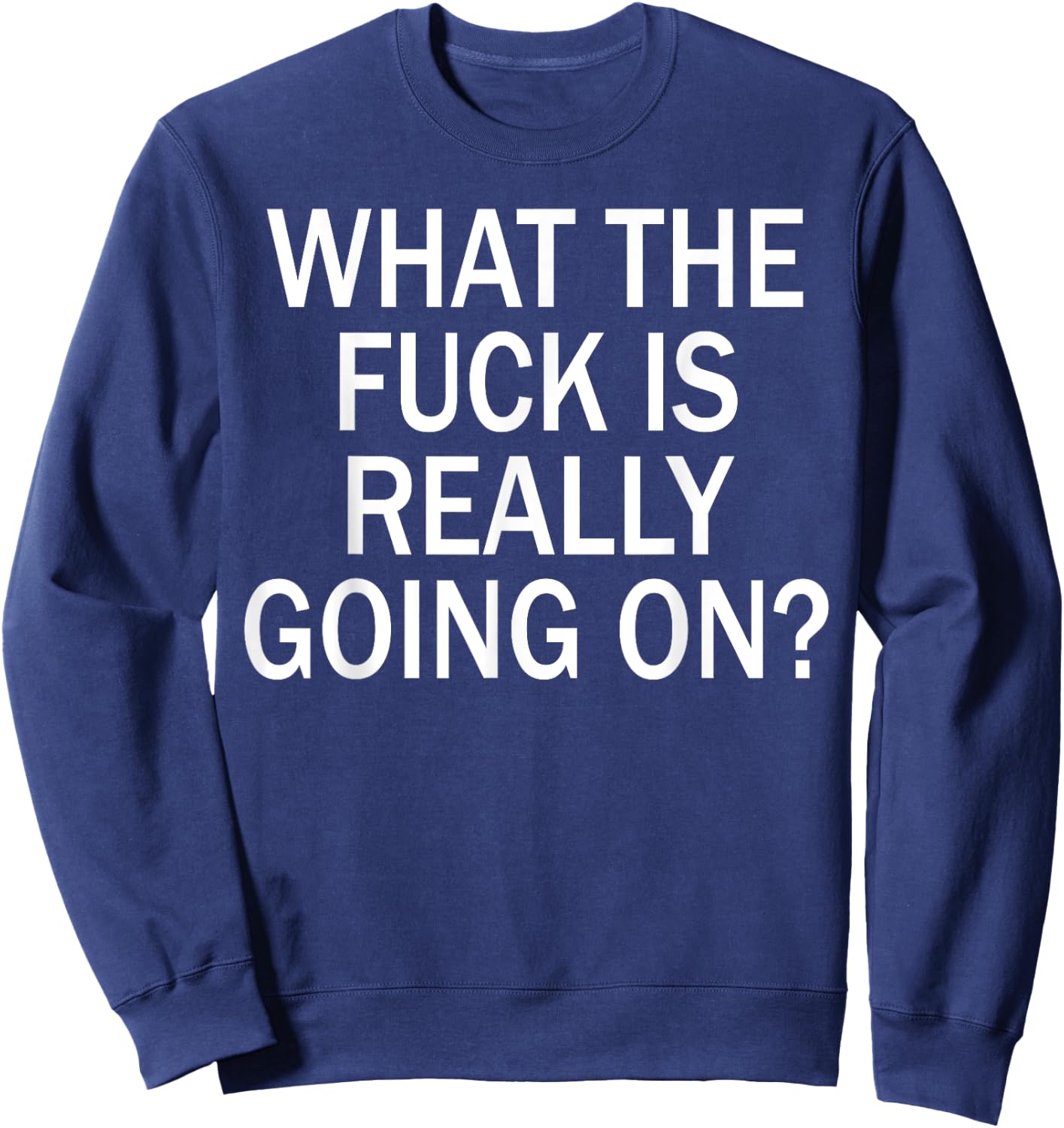 What The Fuck Is Really Going On? Sweatshirt - Sweatshirt | Navy