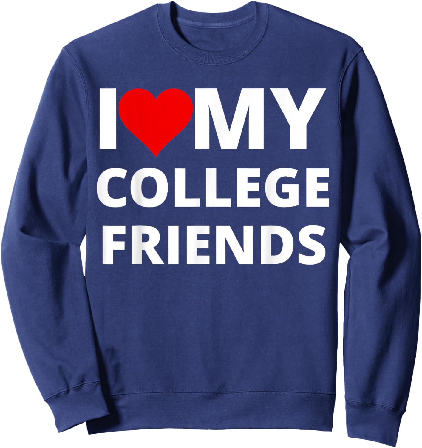 I Love My College Friends, With A Red Heart Sweatshirt - Sweatshirt | Navy