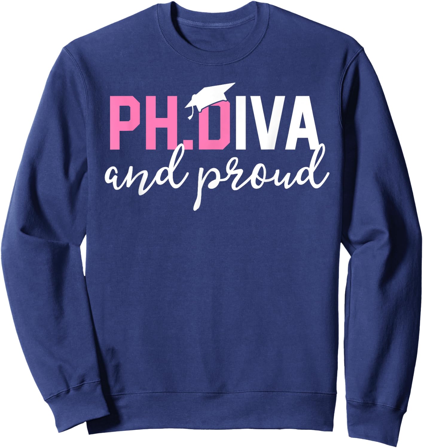 Funny PhD Student Graduate Gift Ph.D Diva and Proud Sweatshirt - Sweatshirt | Navy