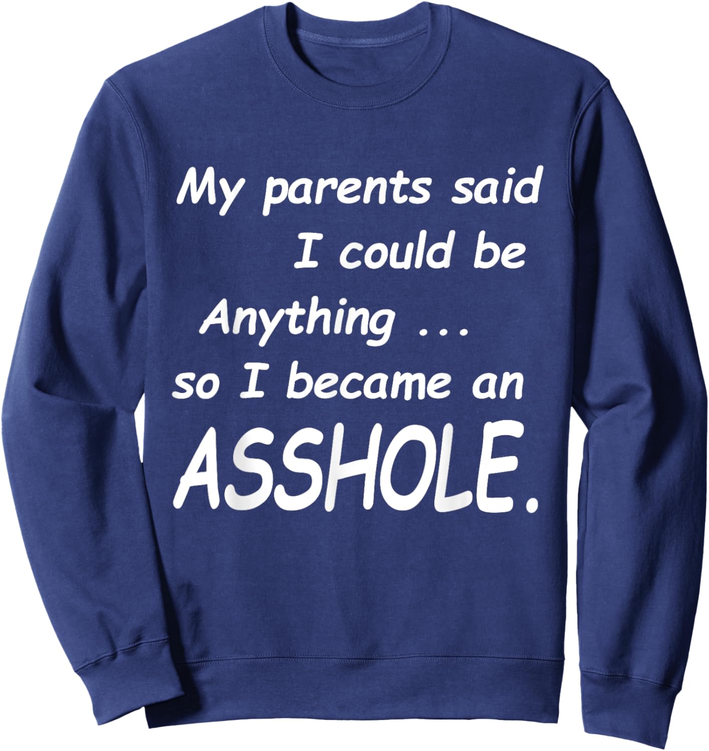 My Parents Said I Could Be Anything So I Became An Asshole Sweatshirt - Sweatshirt | Navy