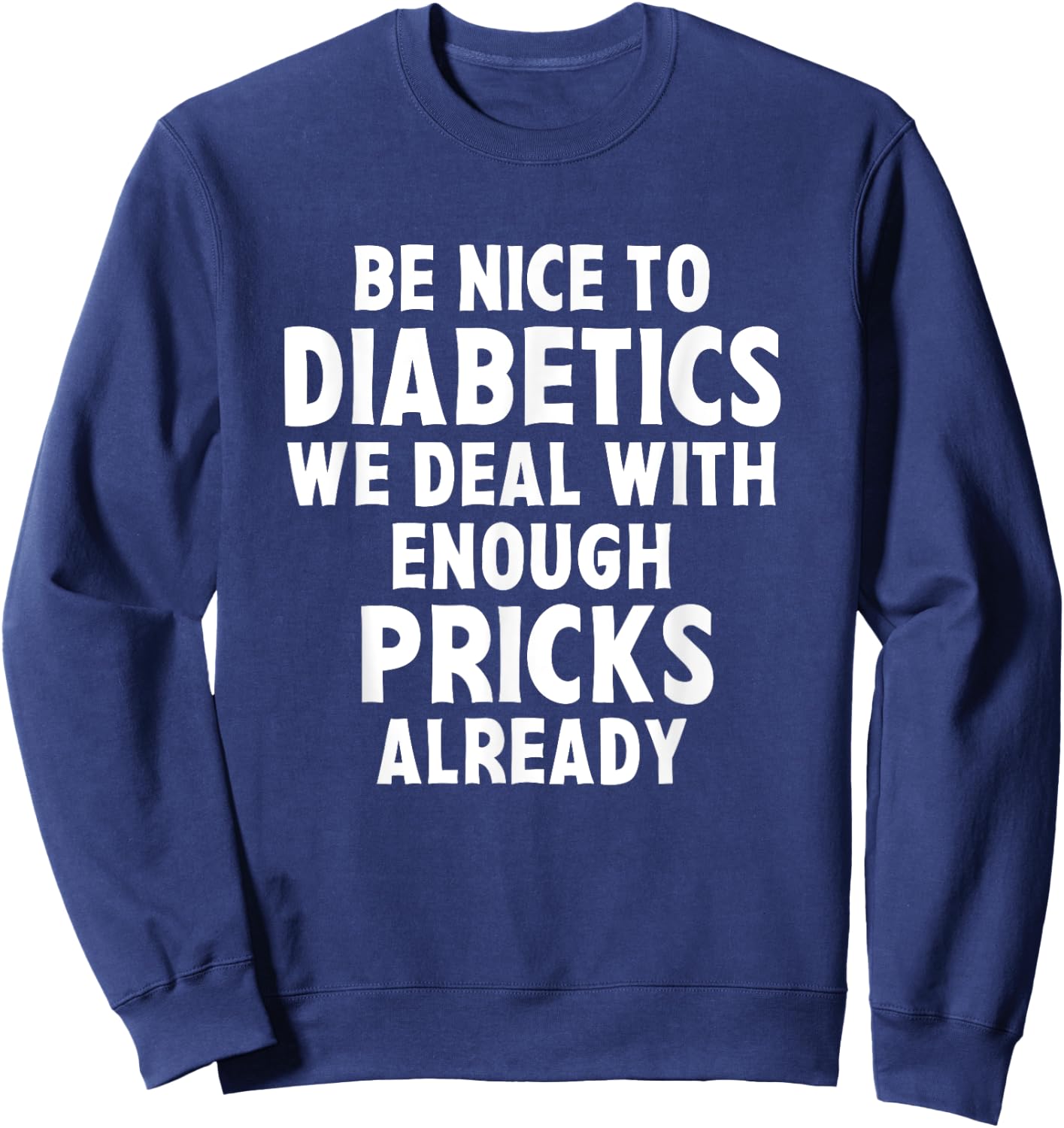 Be Nice To Diabetics We Deal With Enough Pricks Already Gift Sweatshirt - Sweatshirt | Navy