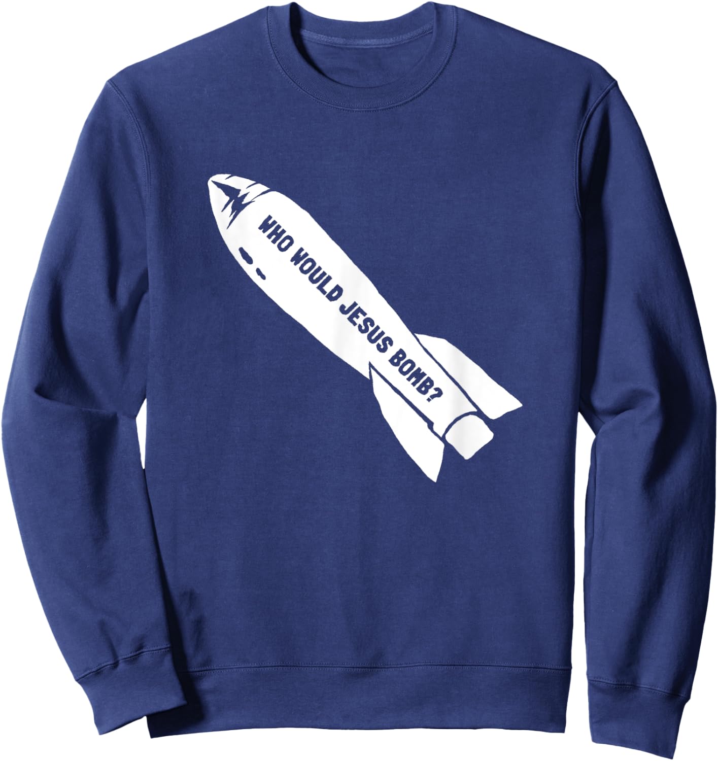 Who Would Jesus Bomb Anti-War Pacifist Sweatshirt - Sweatshirt | Navy