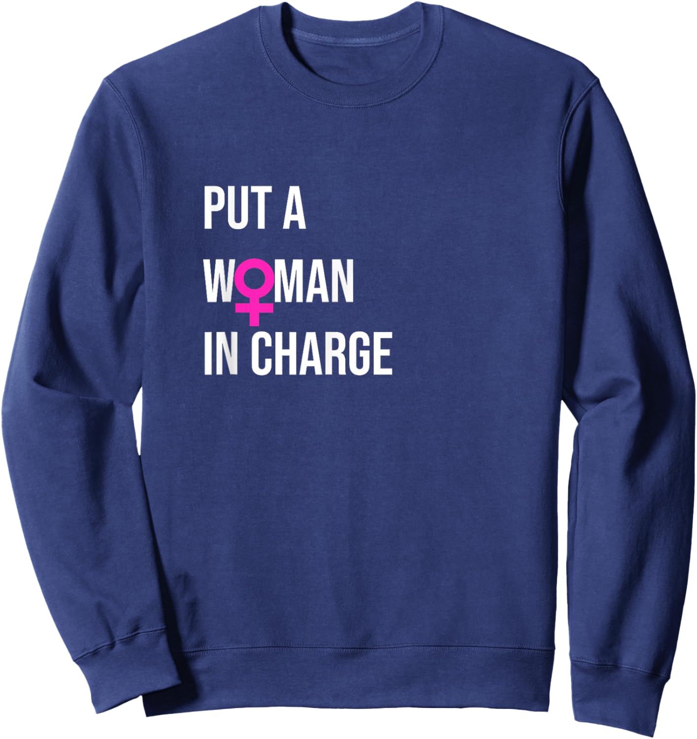 "Put a Woman In Charge" POTUS Female President Sweatshirt - Sweatshirt | Navy