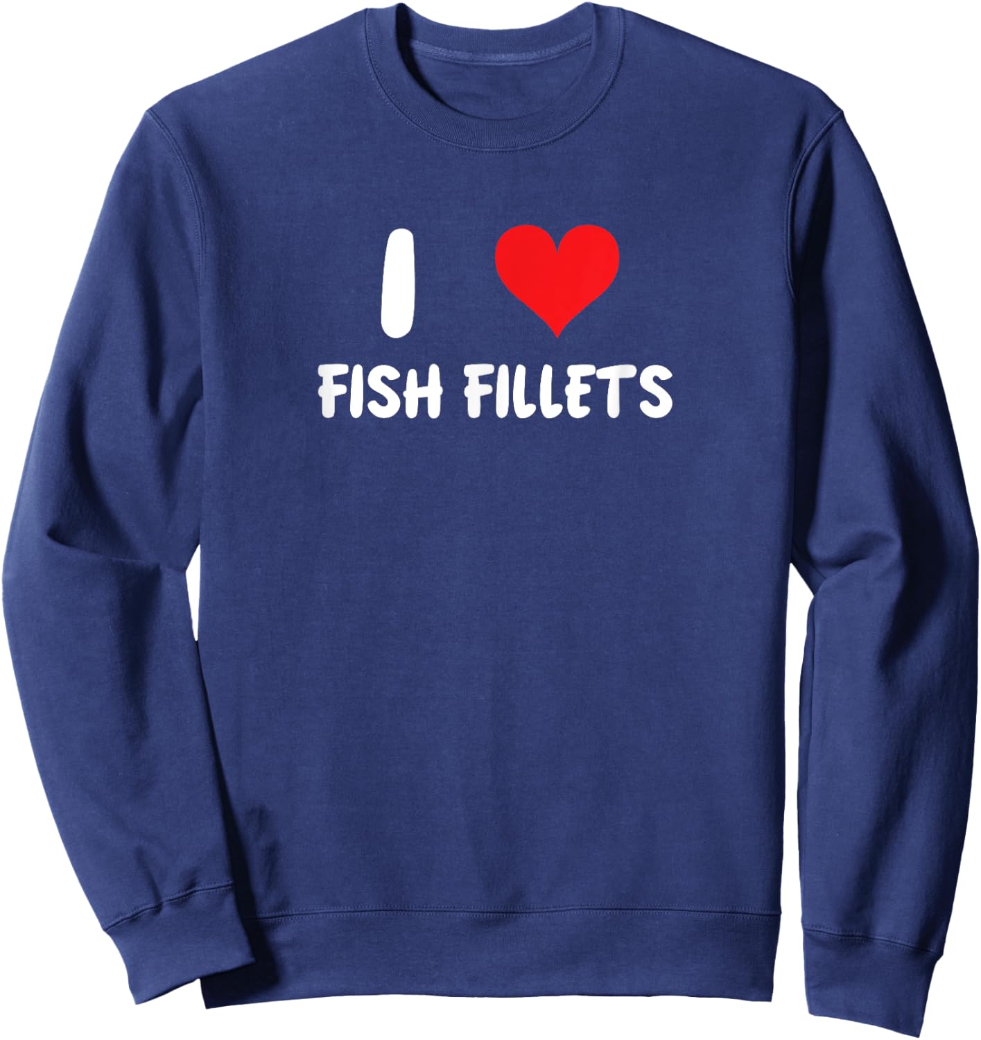 I Love Fish Fillets - Heart Fishing Fisherman Food Cook Chef Sweatshirt - Sweatshirt | Navy