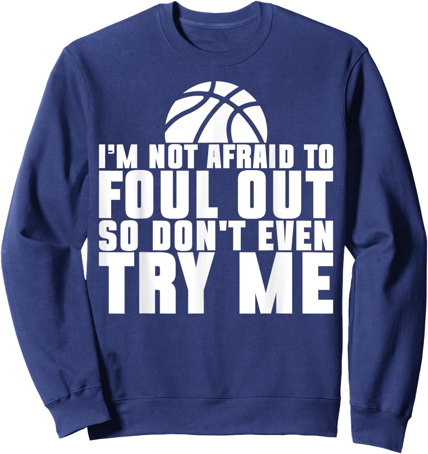 I'm Not Afraid To Foul Out So Don't Even Try Me Basketball Sweatshirt - Sweatshirt | Navy