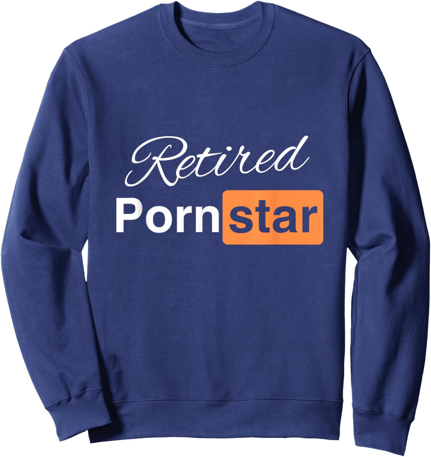 Retired Porn Star - Funny Naughty Adult Humor Retirement Sweatshirt - Sweatshirt | Navy