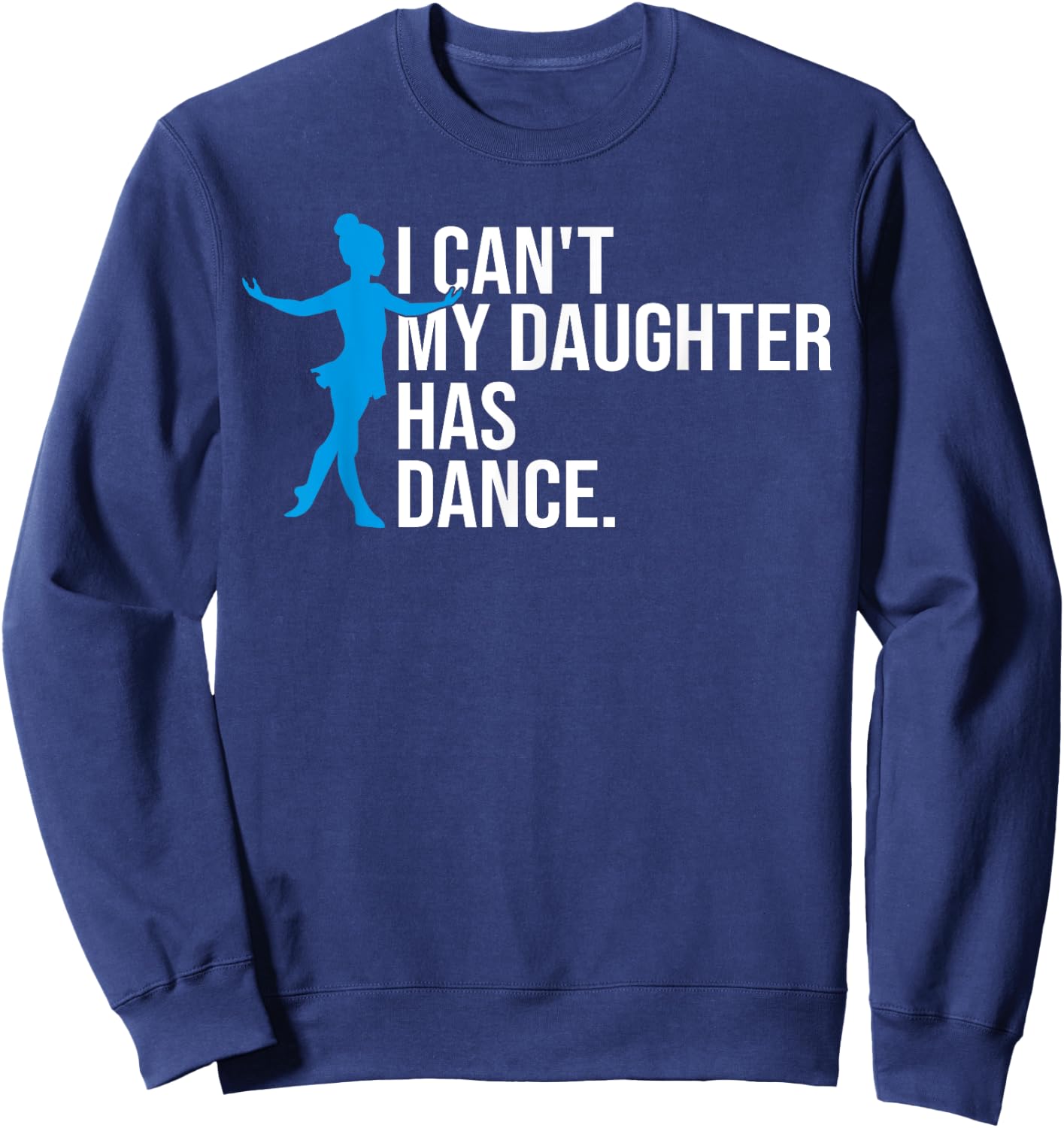 Funny Dance Dad I Can't My Daughter Has Dance Prop Dad Comp Sweatshirt - Sweatshirt | Navy