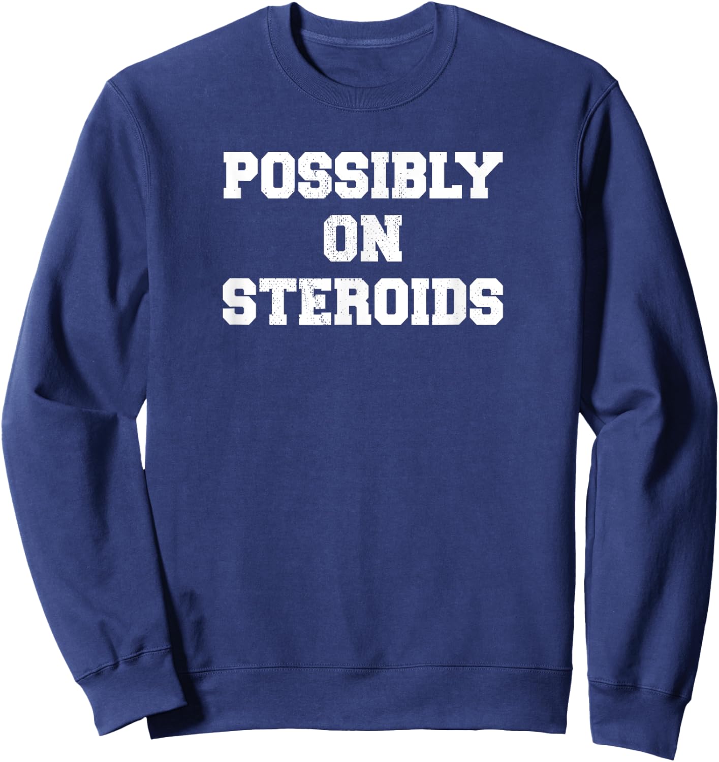 Possibly on Steroids Bodybuilder Funny Weightlifting Humor Sweatshirt - Sweatshirt | Navy