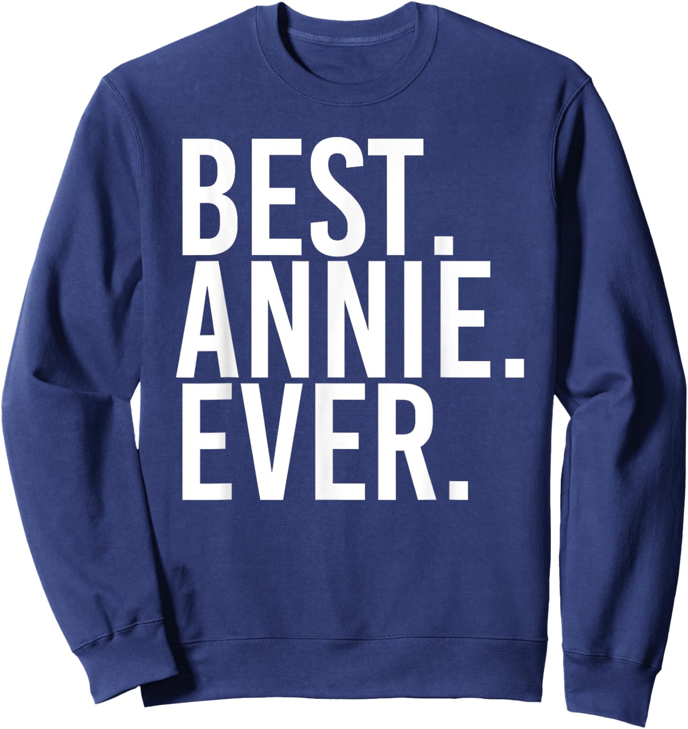 BEST. ANNIE. EVER. Gift Name Funny Personalized Women Sweatshirt - Sweatshirt | Navy