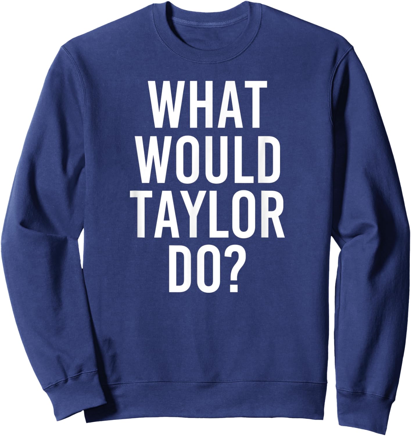 What Would TAYLOR Do Funny Personalized Name Joke Men Gift Sweatshirt - Sweatshirt | Navy