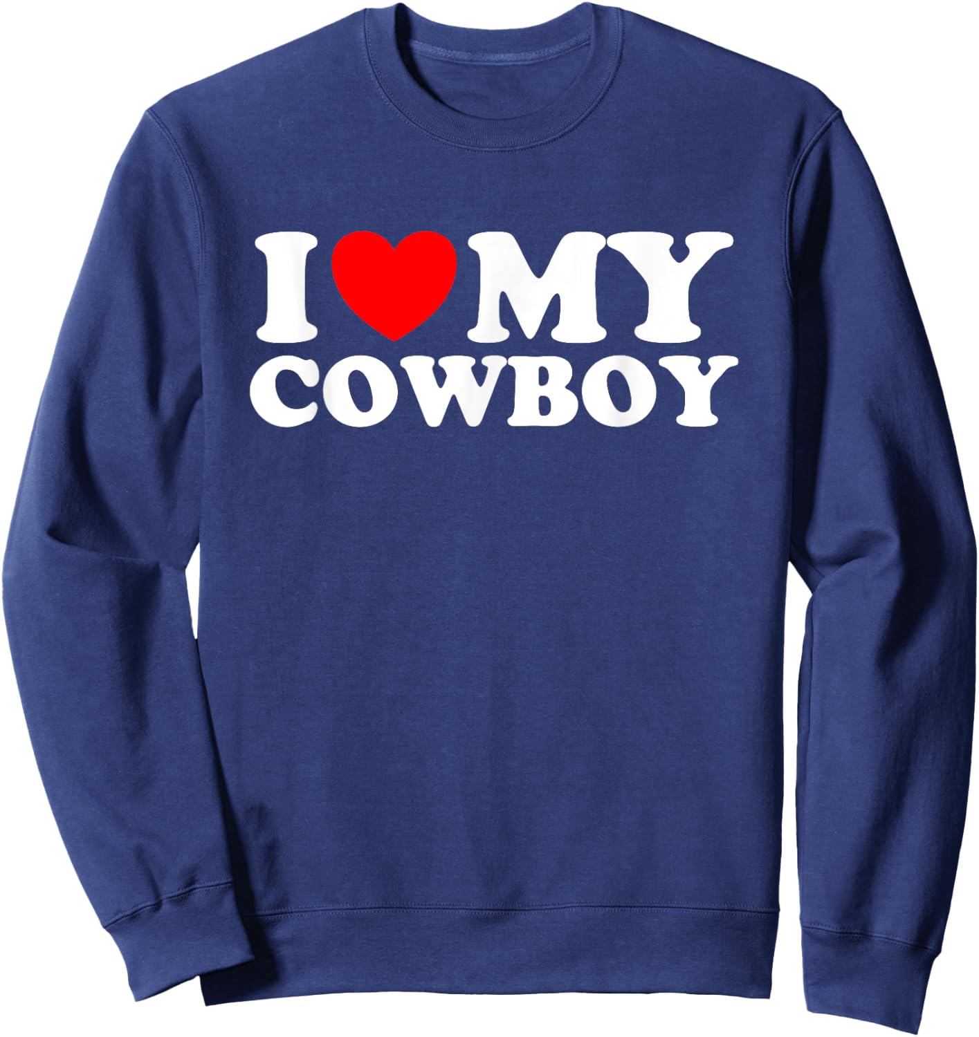 I love my Cowboy I heart my Cowboy I love hot Cowboys Sweatshirt - Sweatshirt | Navy