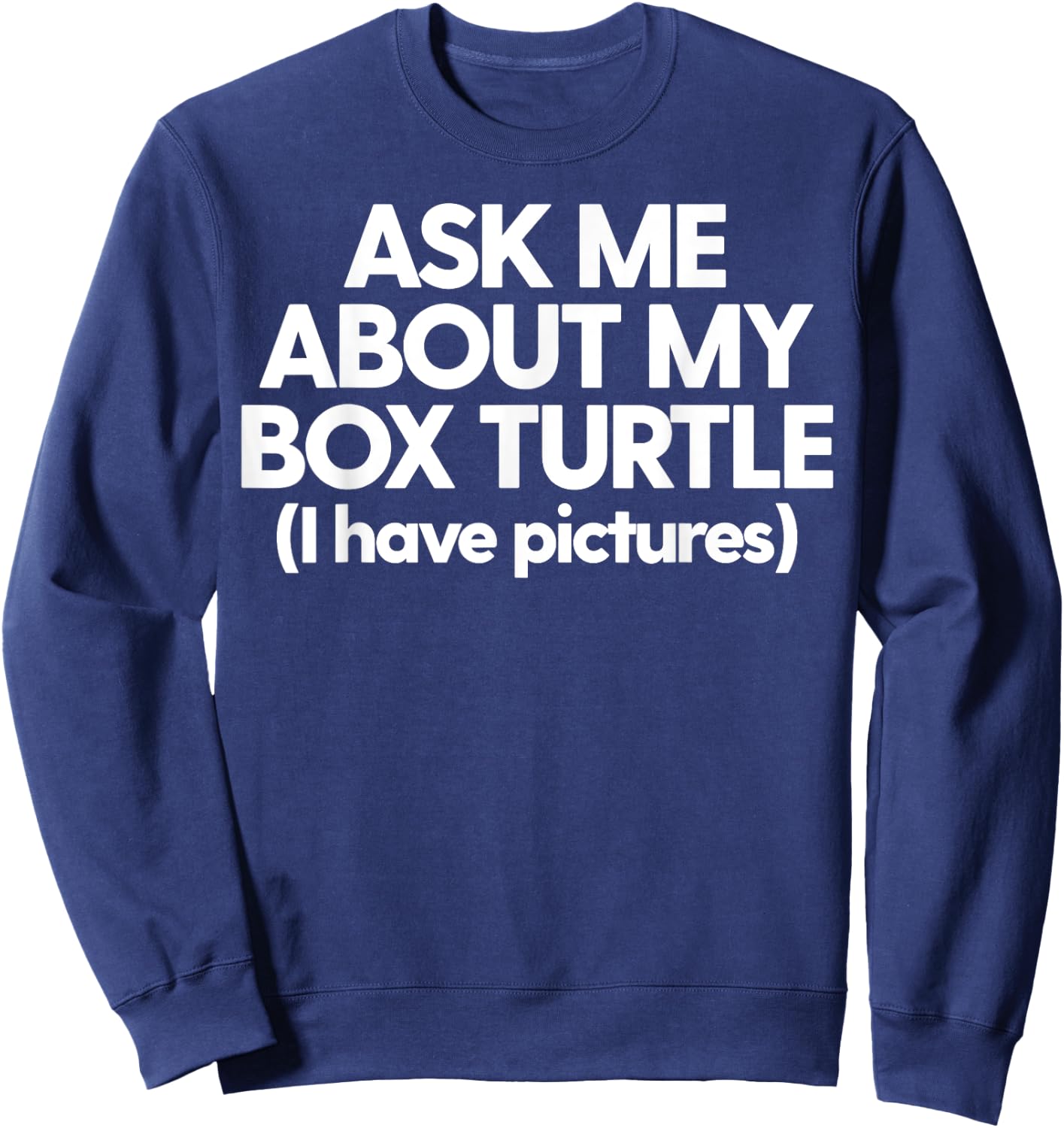 Box Turtle Dad Funny Box Turtle Ask Me About My Box Turtle Sweatshirt - Sweatshirt | Navy