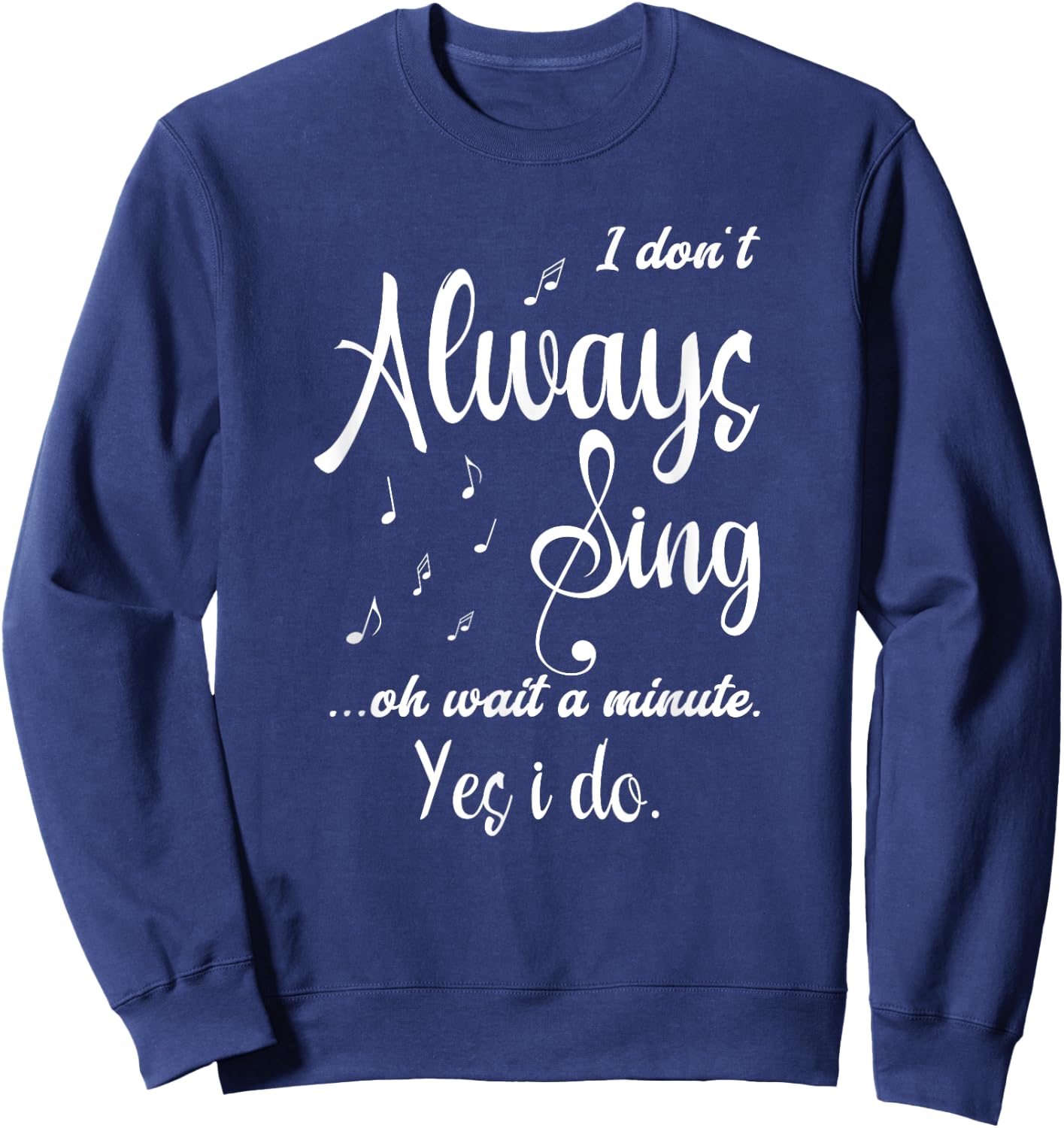 I Don't Always Sing Funny Saying Passionate Singers Sweatshirt - Sweatshirt | Navy