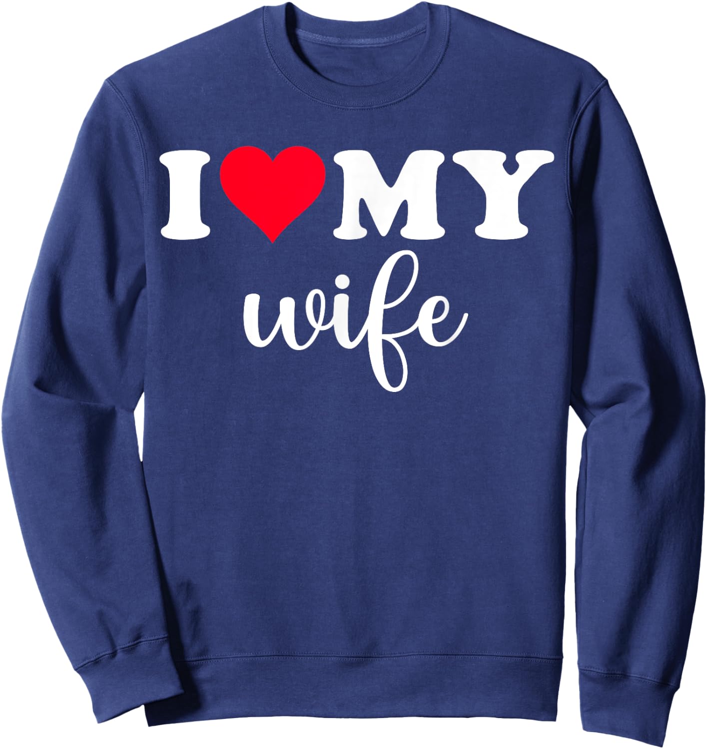 I Love My Wife Shirt I Heart Wife Love Wife Sweatshirt - Sweatshirt | Navy