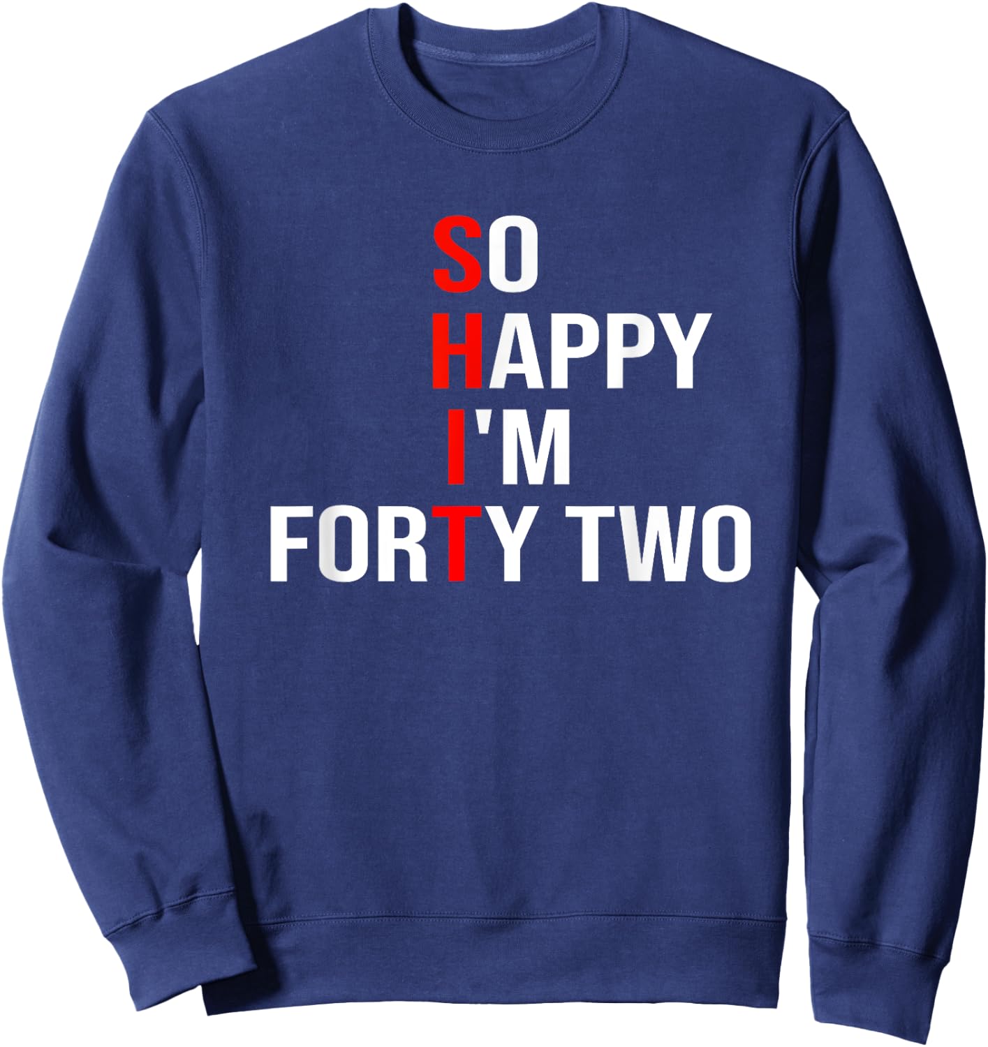 So Happy I'm Forty Two Funny 42 Years Old 42nd Birthday Sweatshirt - Sweatshirt | Navy