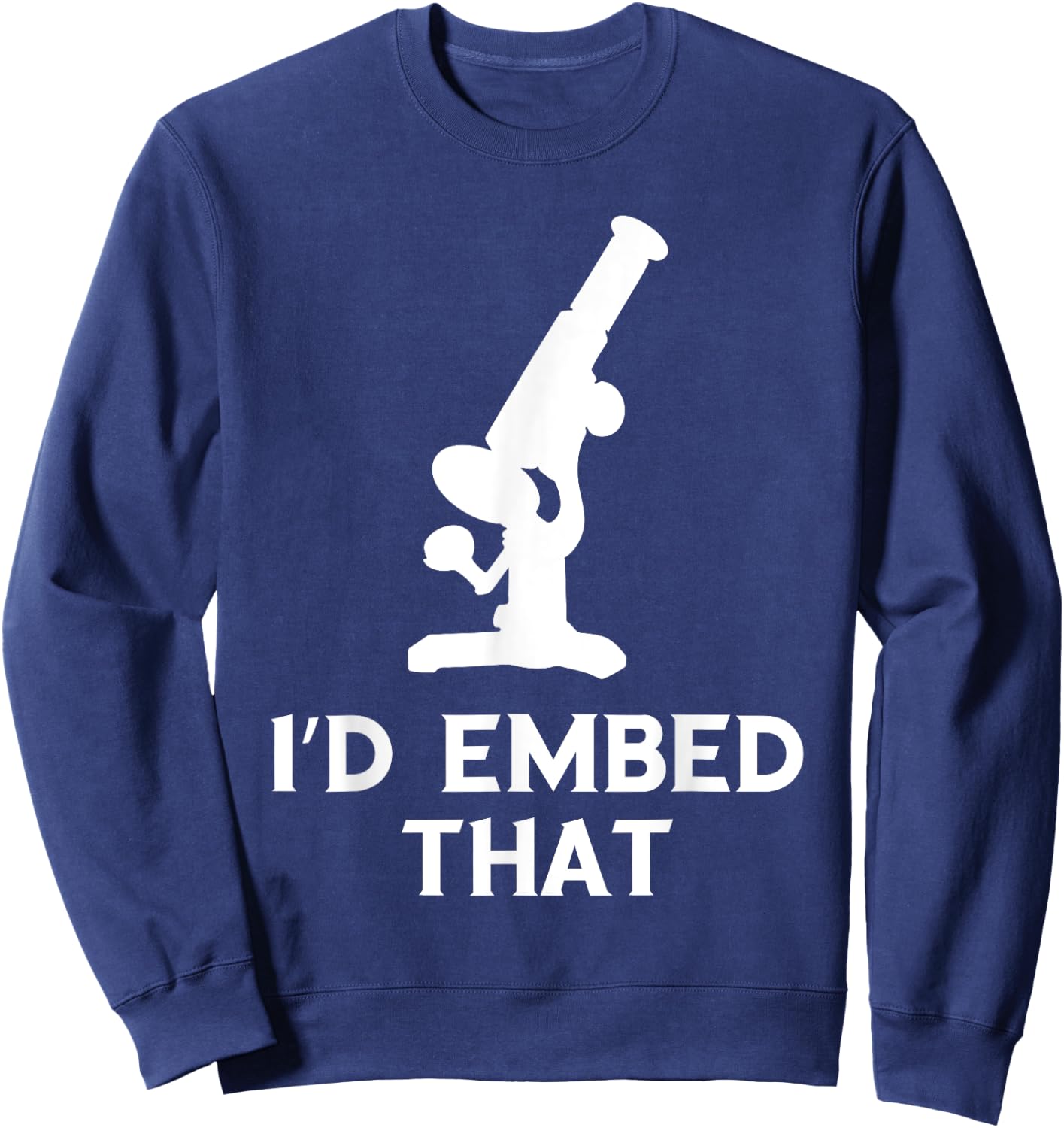 Histology I'd Embed That Microscope Histologic Technician Sweatshirt - Sweatshirt | Navy