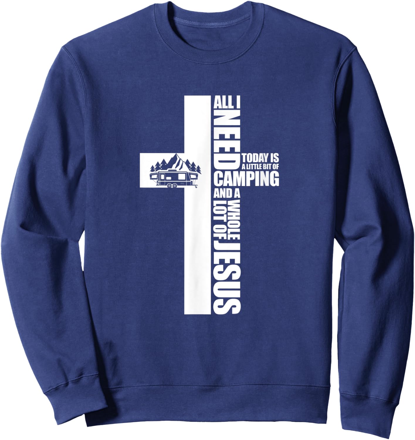 All I Need Today Is A Little Bit of Camping Jesus RV Camper Sweatshirt - Sweatshirt | Navy