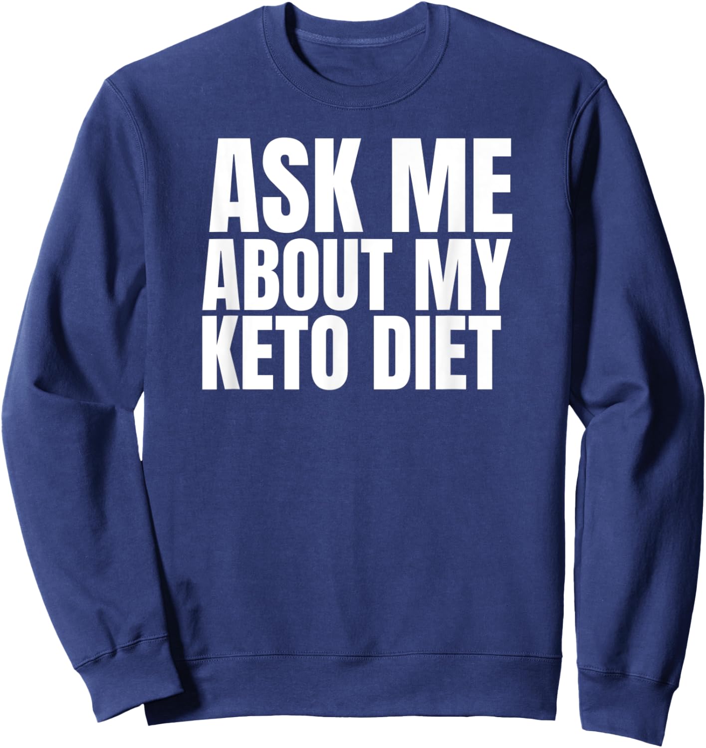 Keto Diet FUNNY Graphic on Black Ask Me about my Keto Diet Sweatshirt - Sweatshirt | Navy