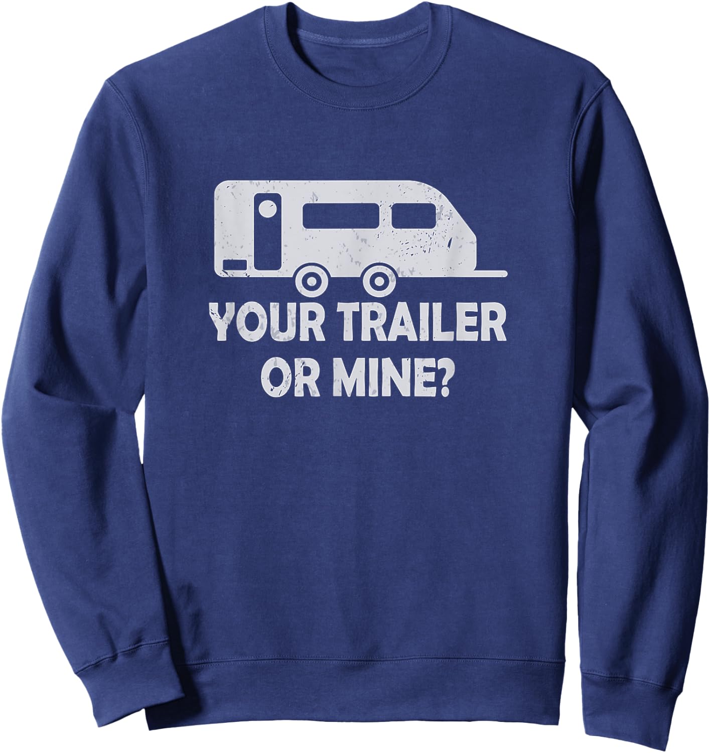 Your Trailer Or Mine ? Funny Trailer Park Trailer Parker Sweatshirt - Sweatshirt | Navy