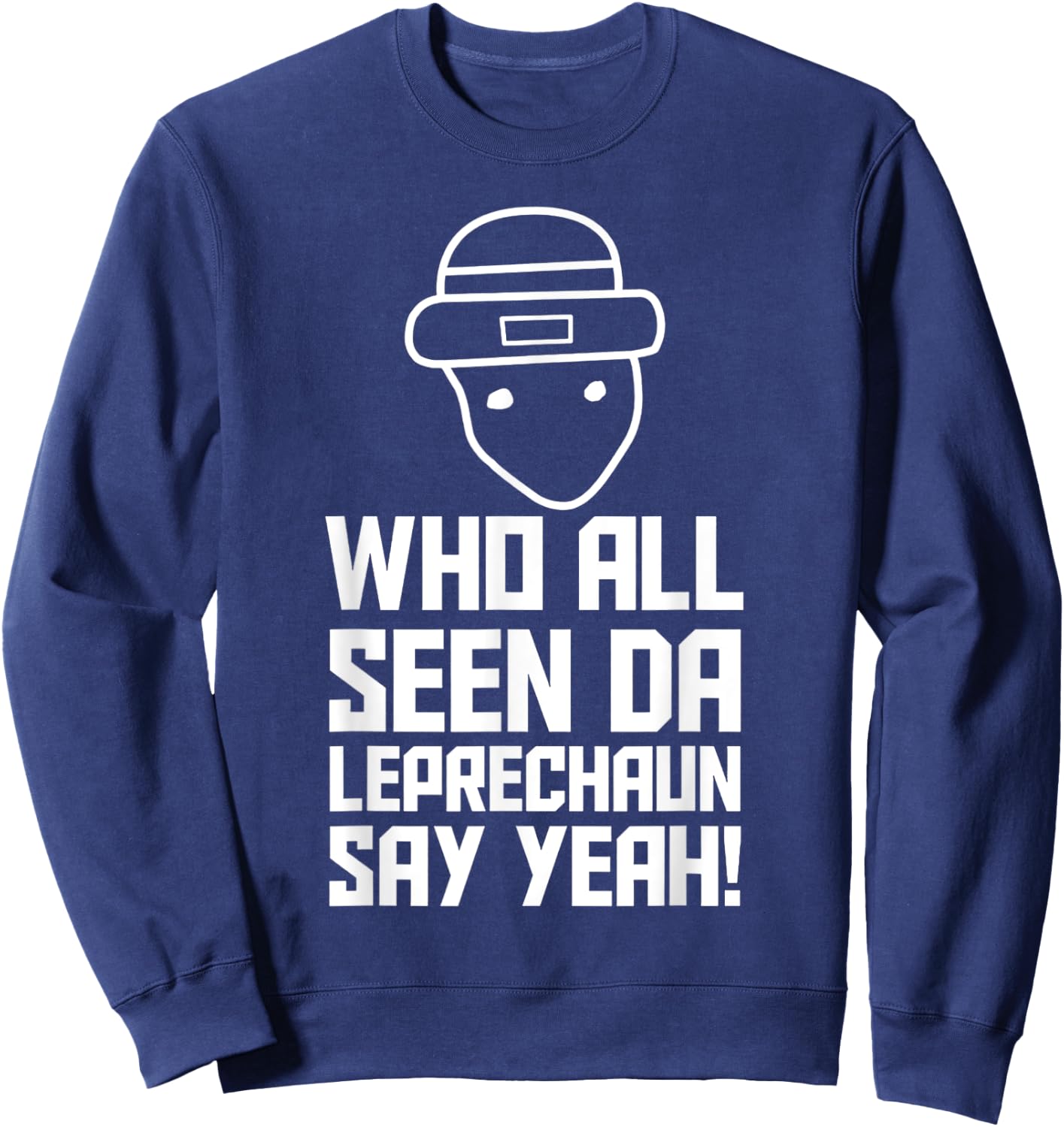 Who All Seen Da Leprechaun Say Yeah Sweatshirt - Sweatshirt | Navy