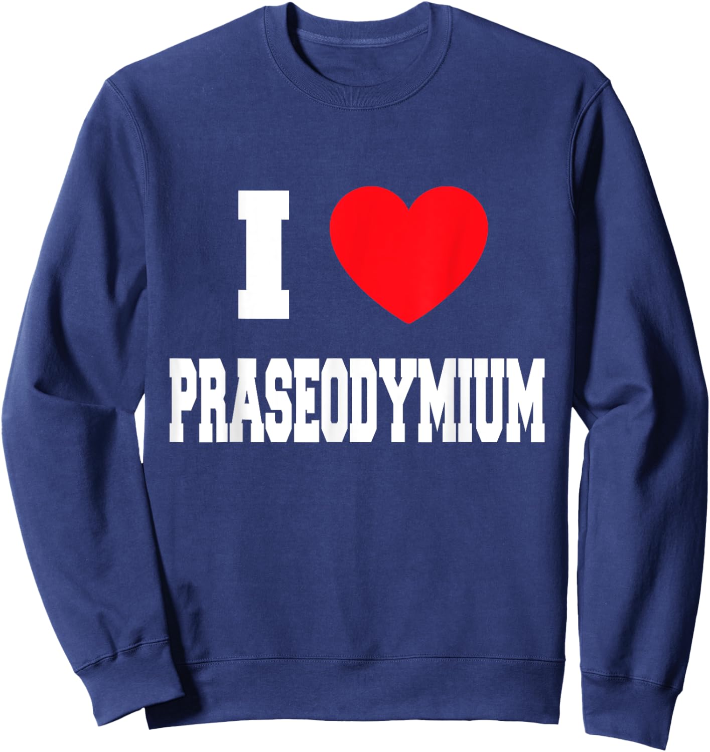 I Love Praseodymium Sweatshirt - Sweatshirt | Navy