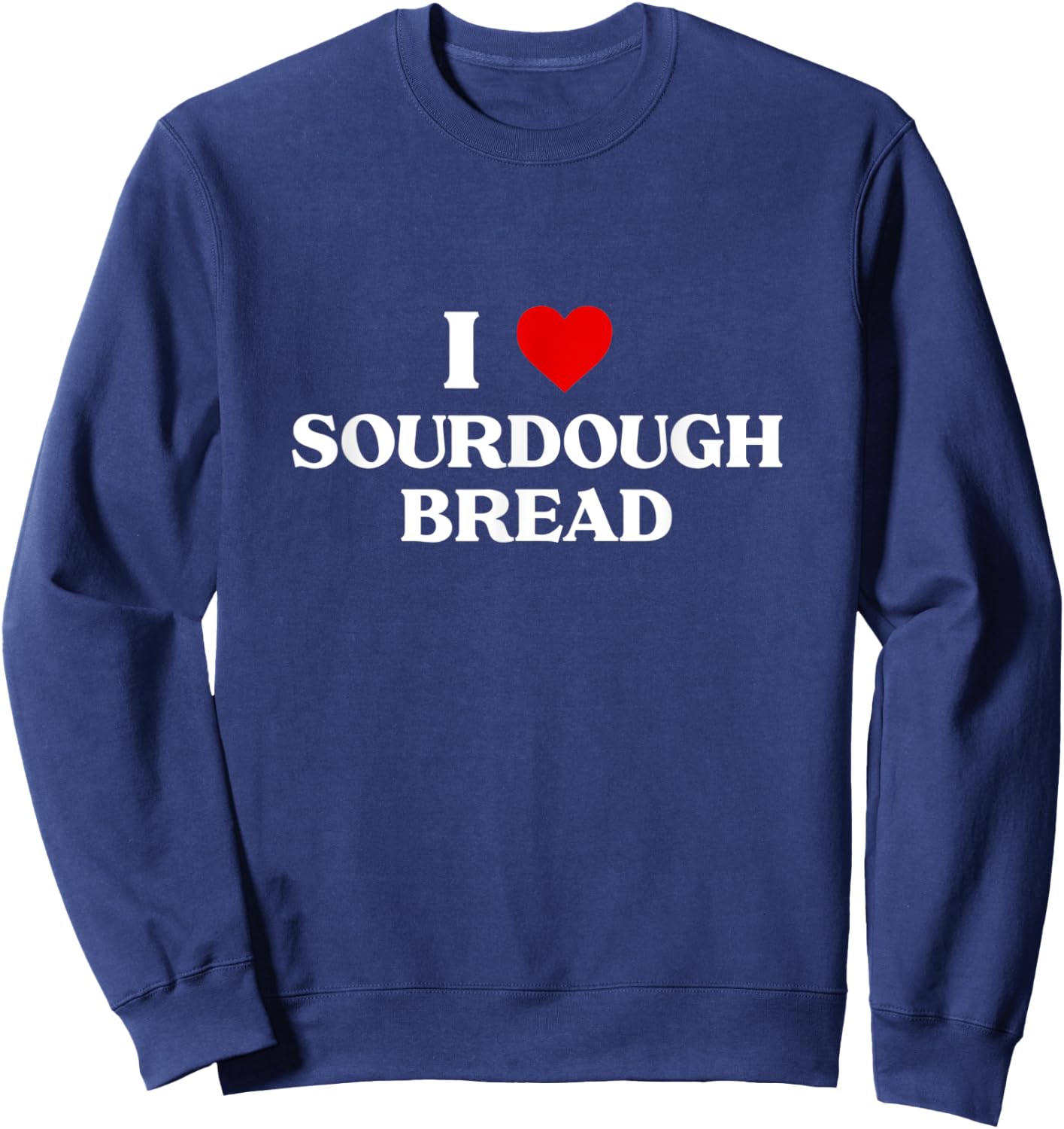 I Love sourdough bread Baking Gift Bakers Bakery Apparel Sweatshirt - Sweatshirt | Navy