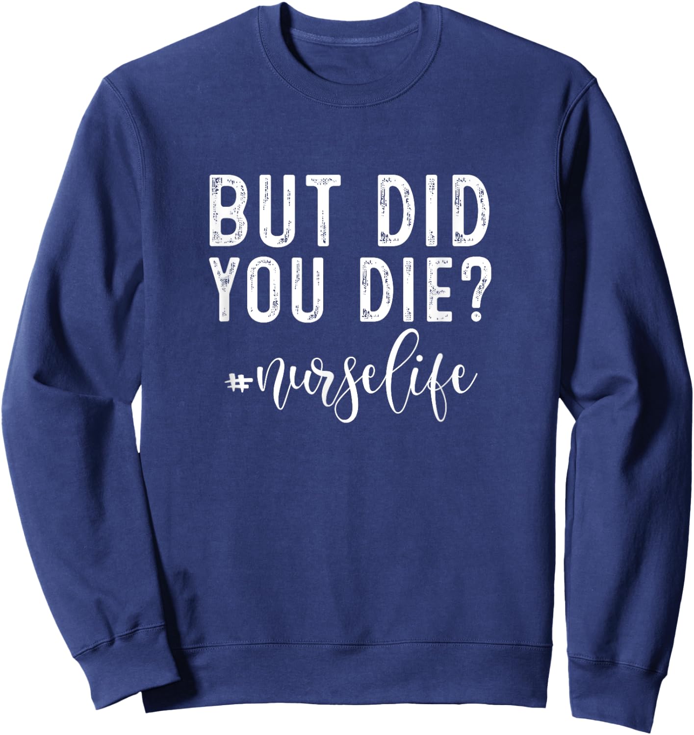 But Did You Die ? Registered Nurse Life Funny Nurse Sweatshirt - Sweatshirt | Navy