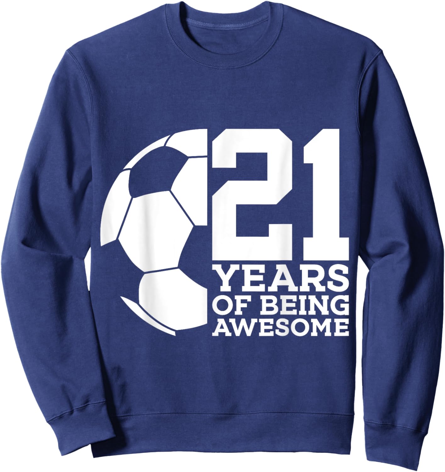 21 Years of Being Awesome Soccer 21st Birthday Sweatshirt - Sweatshirt | Navy