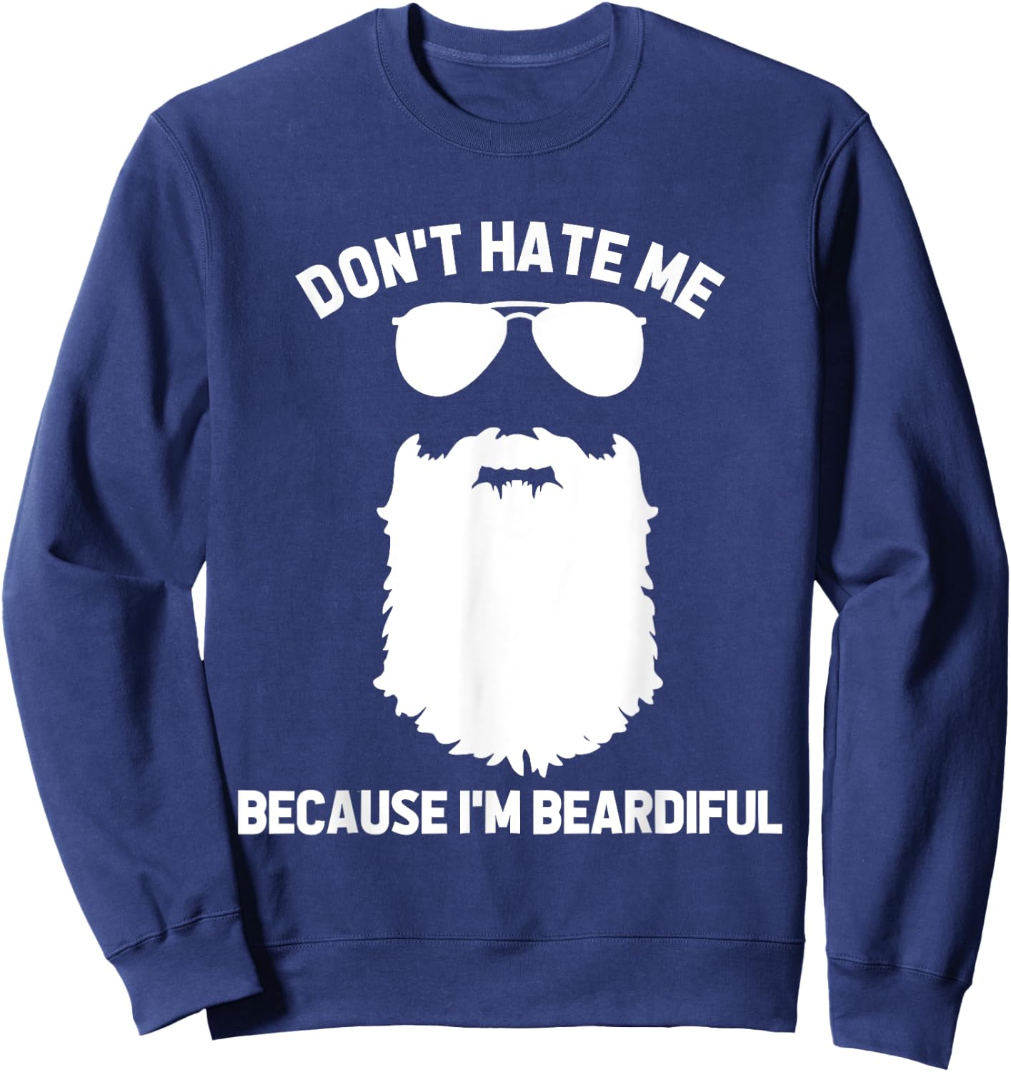 Beard Lover Don't Hate Me Because I'm Beardiful Sweatshirt - Sweatshirt | Navy