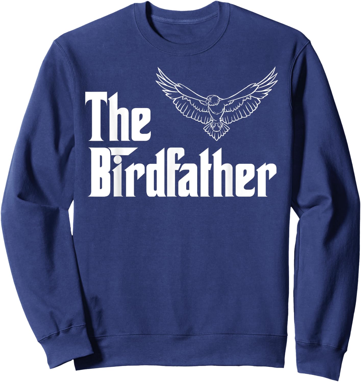 The Birdfather Eagle Funny Bird Watcher Bird Keeper Birding Sweatshirt - Sweatshirt | Navy