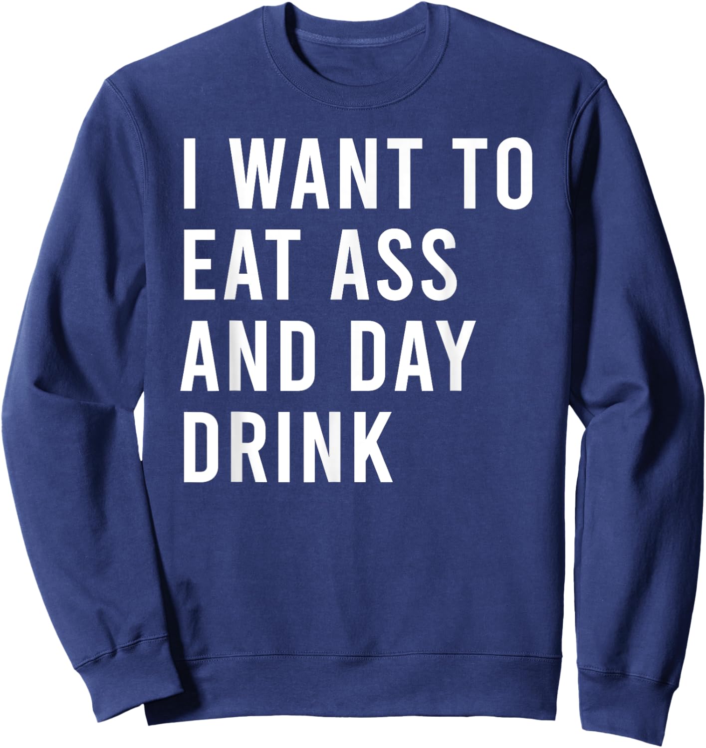 I Want To Eat As And Day Drink Funny Butt Toys Sweatshirt - Sweatshirt | Navy