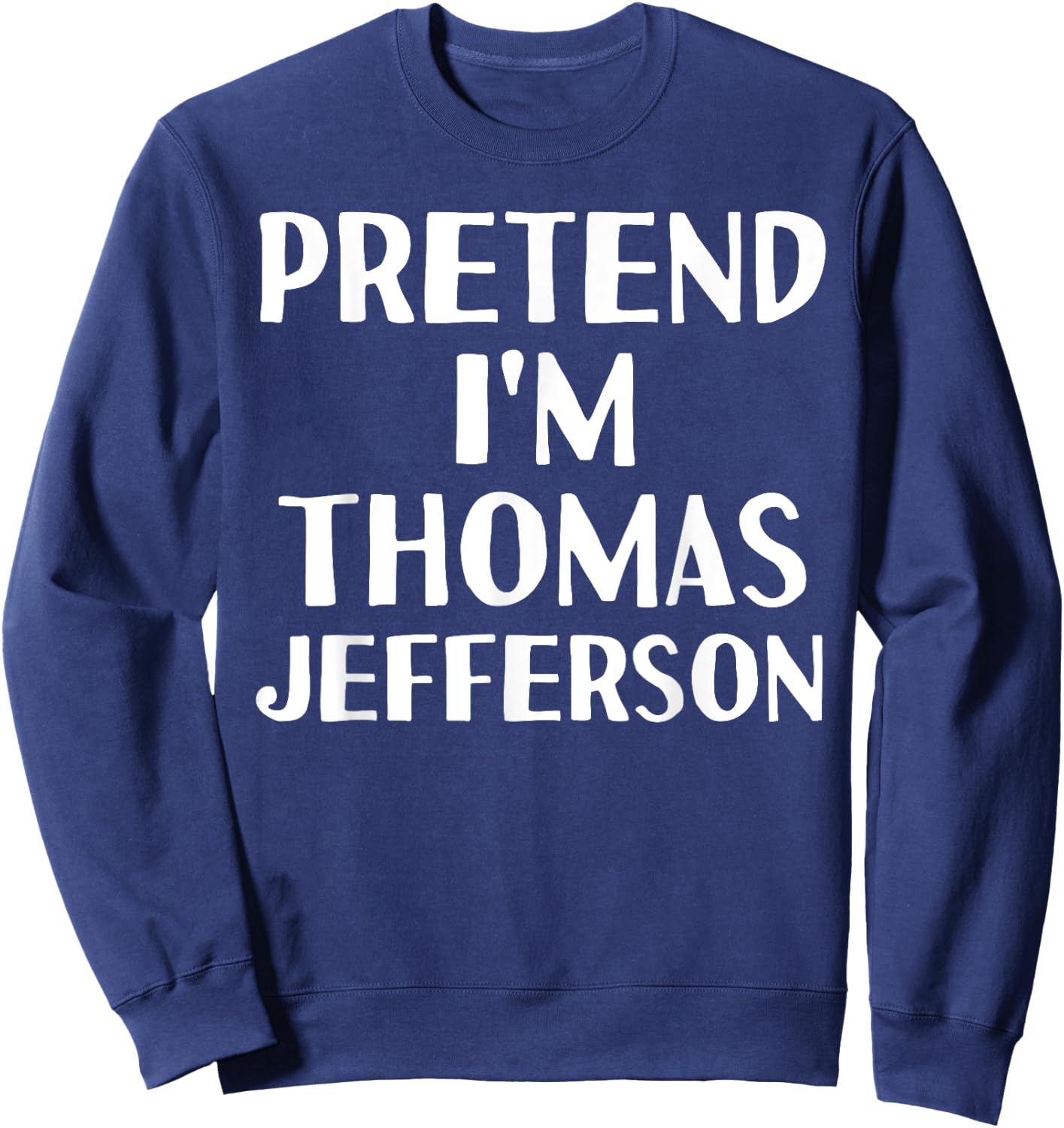 PRETEND I'M THOMAS JEFFERSON Funny Halloween DIY Costume Sweatshirt - Sweatshirt | Navy